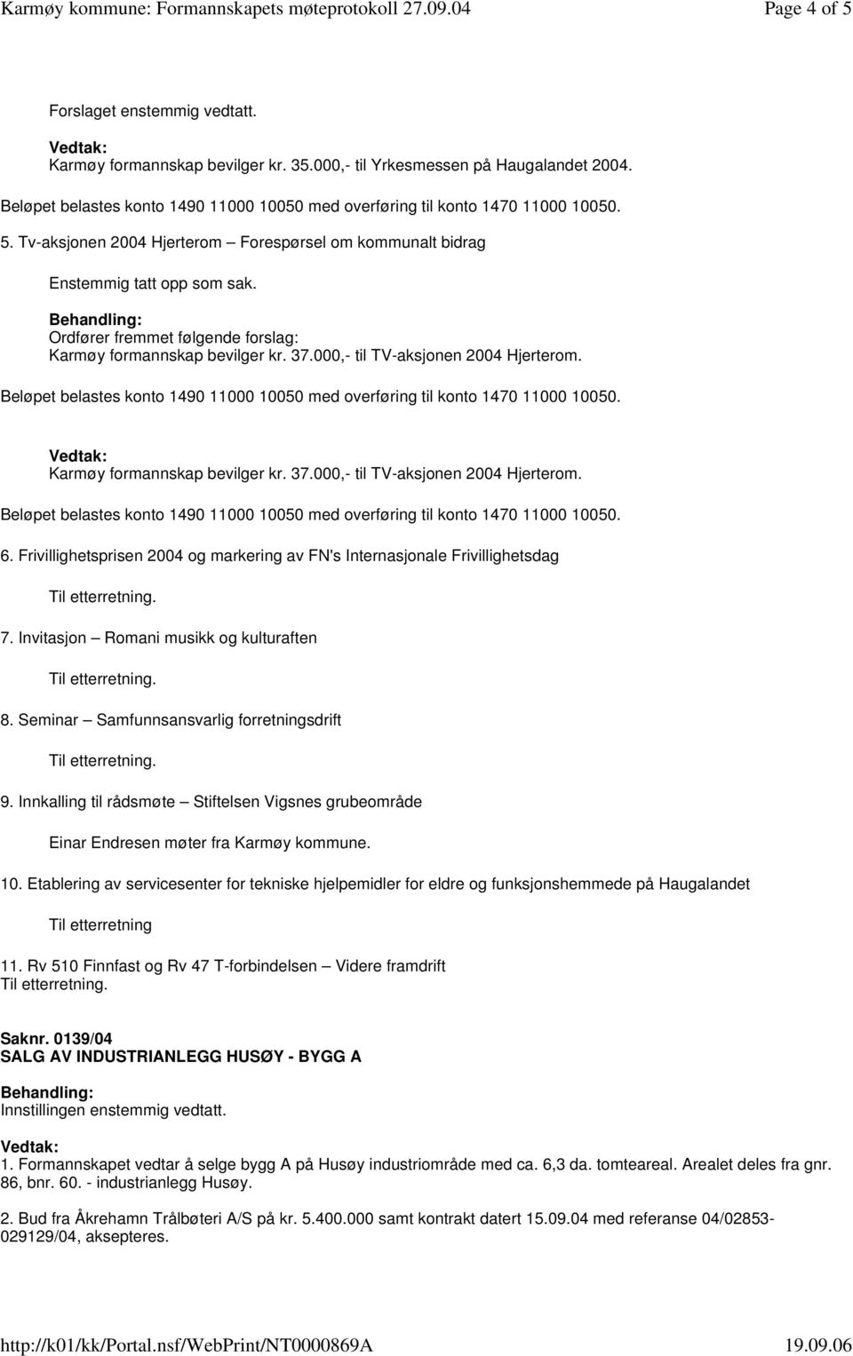 Invitasjon Romani musikk og kulturaften 8. Seminar Samfunnsansvarlig forretningsdrift 9. Innkalling til rådsmøte Stiftelsen Vigsnes grubeområde Einar Endresen møter fra Karmøy kommune. 10.