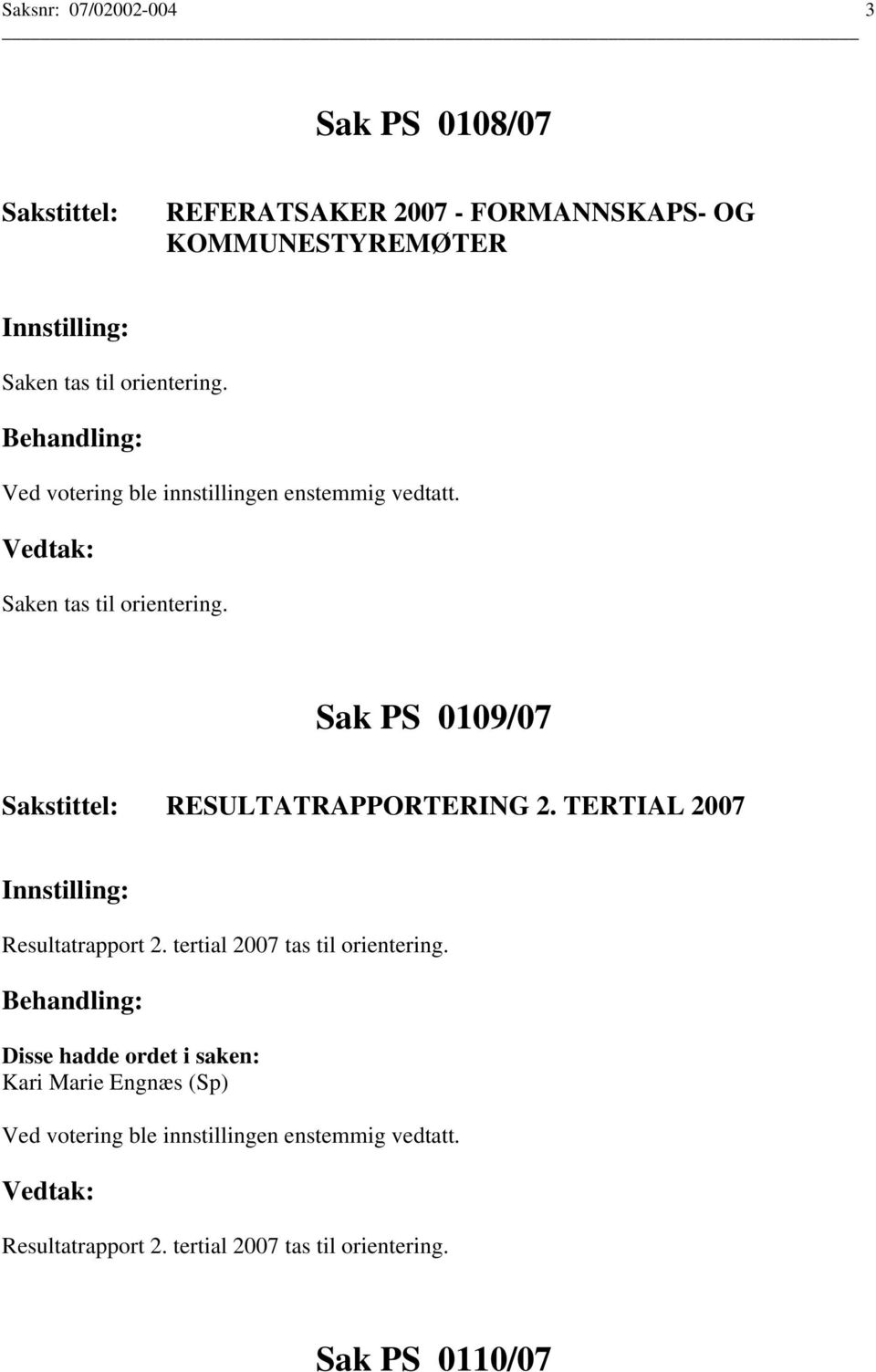 TERTIAL 2007 Resultatrapport 2. tertial 2007 tas til orientering.