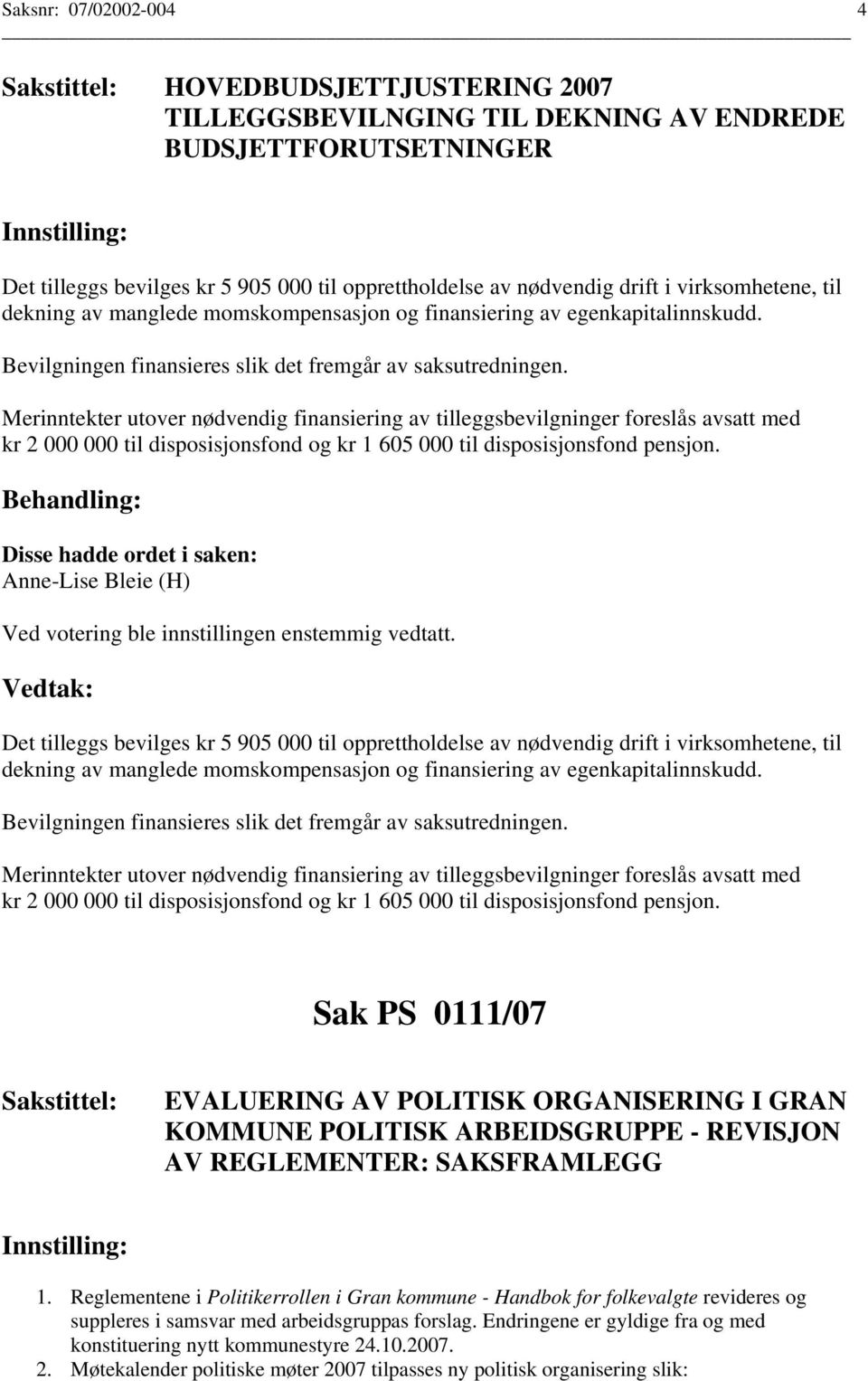 Merinntekter utover nødvendig finansiering av tilleggsbevilgninger foreslås avsatt med kr 2 000 000 til disposisjonsfond og kr 1 605 000 til disposisjonsfond pensjon.