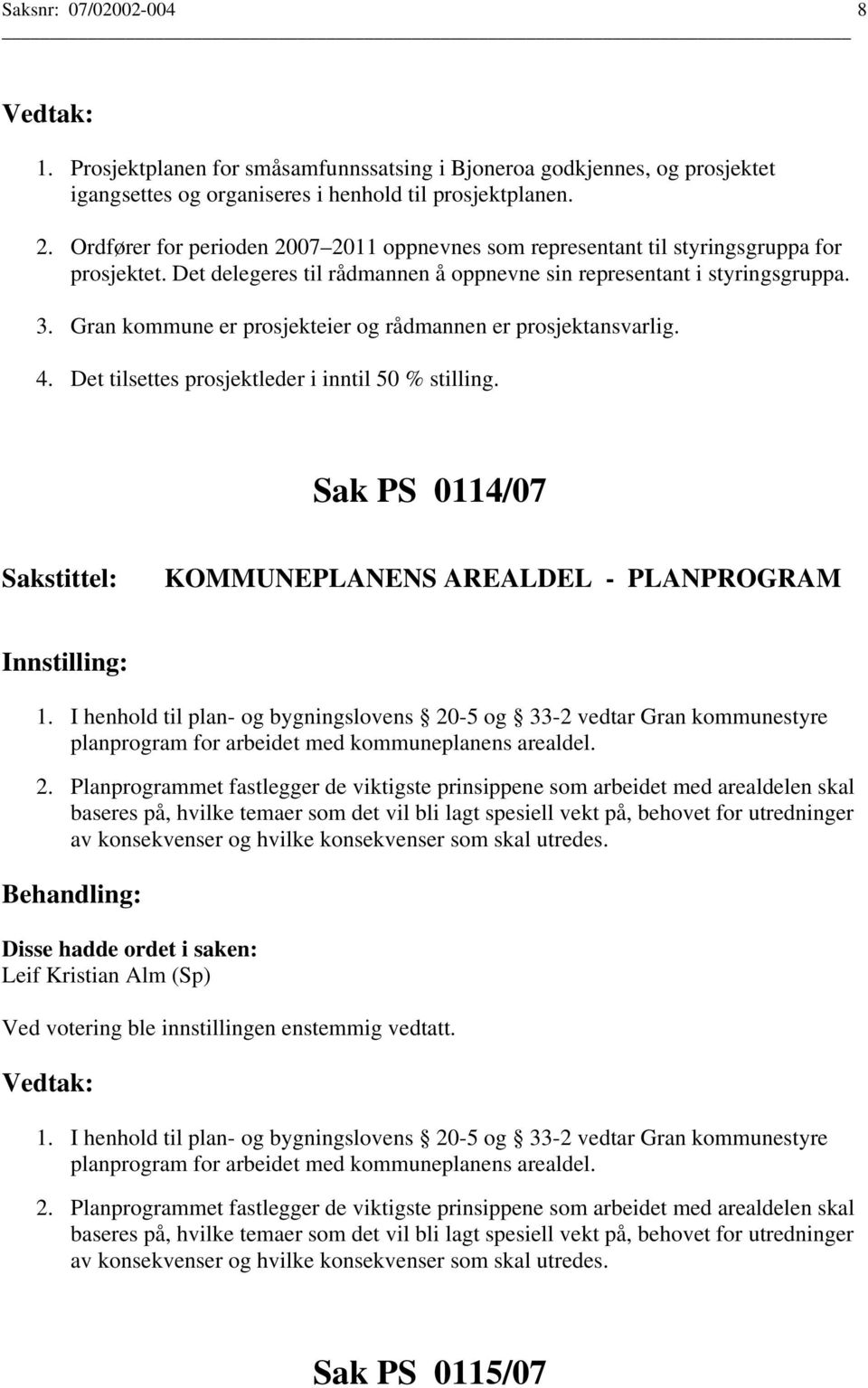 Gran kommune er prosjekteier og rådmannen er prosjektansvarlig. 4. Det tilsettes prosjektleder i inntil 50 % stilling. Sak PS 0114/07 KOMMUNEPLANENS AREALDEL - PLANPROGRAM 1.