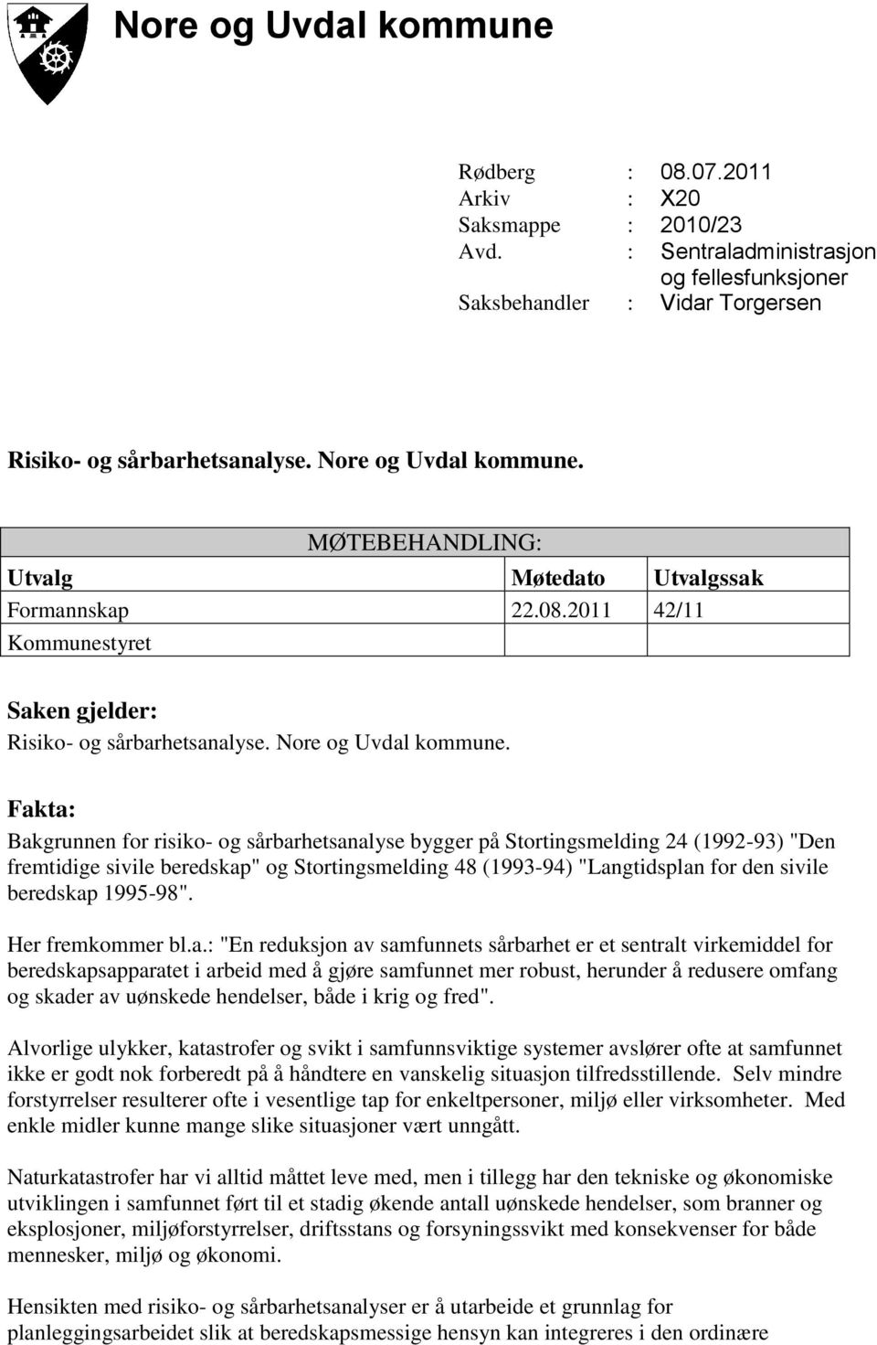 Fakta: Bakgrunnen for risiko- og sårbarhetsanalyse bygger på Stortingsmelding 24 (1992-93) "Den fremtidige sivile beredskap" og Stortingsmelding 48 (1993-94) "Langtidsplan for den sivile beredskap