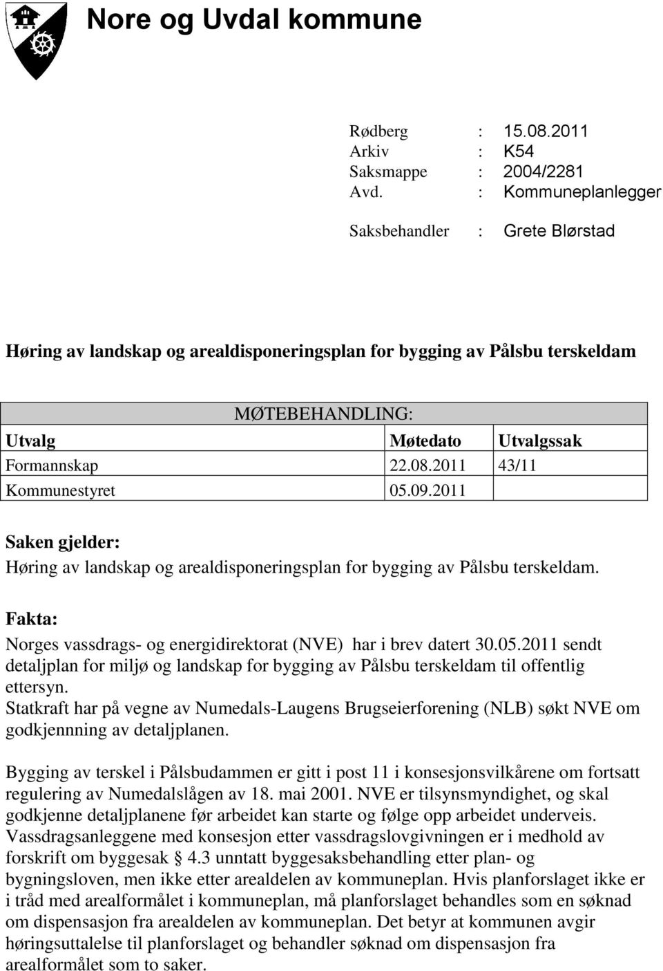 2011 43/11 Kommunestyret 05.09.2011 Saken gjelder: Høring av landskap og arealdisponeringsplan for bygging av Pålsbu terskeldam.