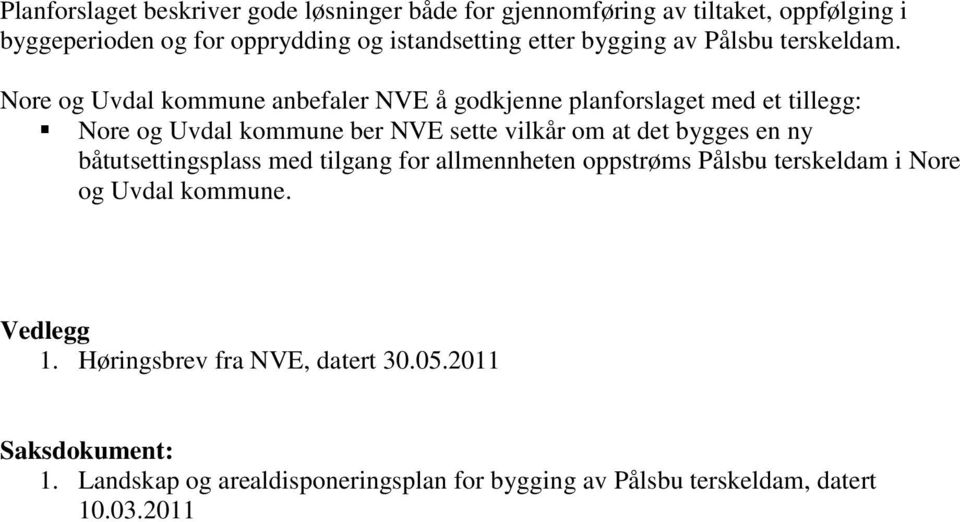 Nore og Uvdal kommune anbefaler NVE å godkjenne planforslaget med et tillegg: Nore og Uvdal kommune ber NVE sette vilkår om at det bygges en