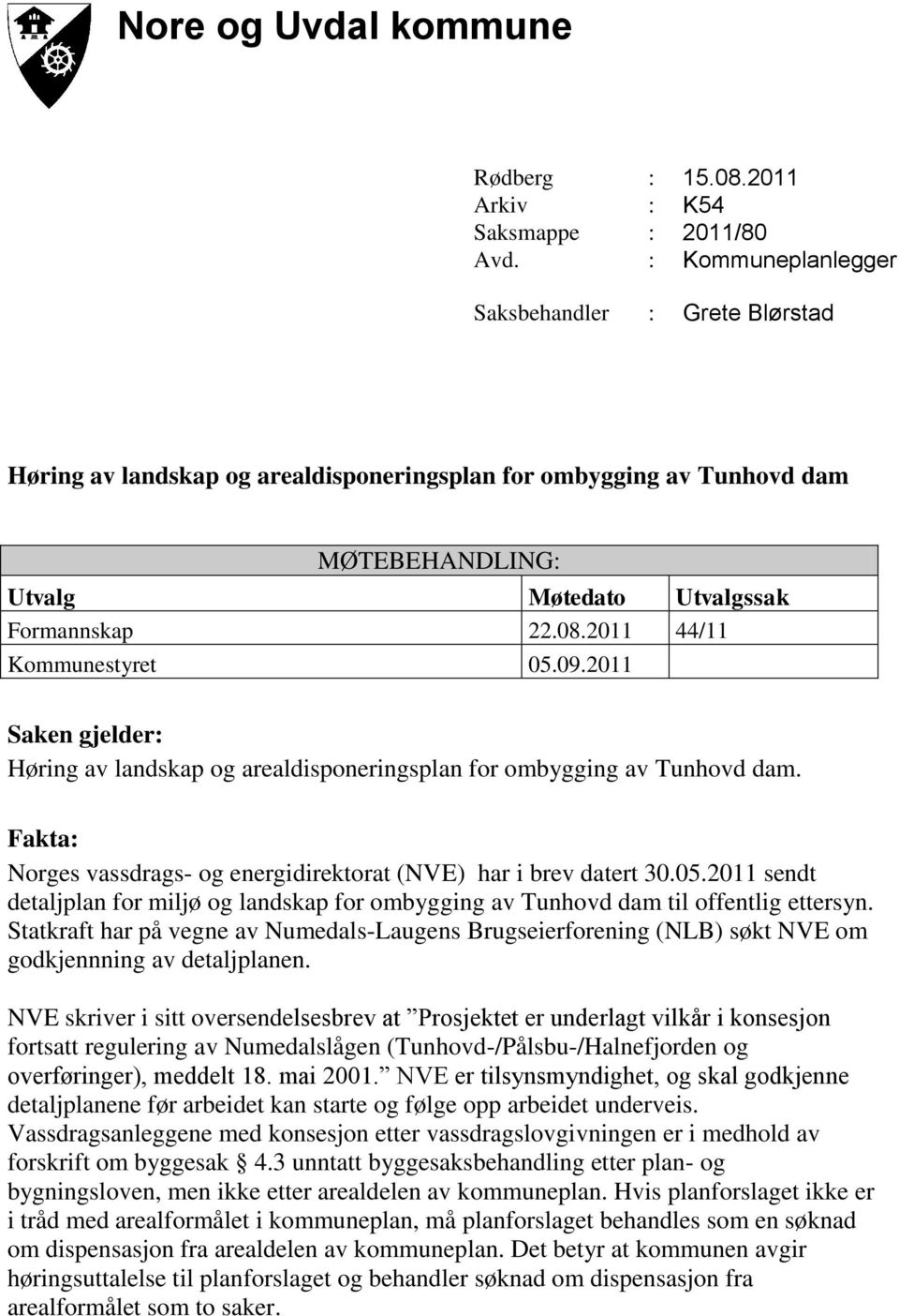 2011 44/11 Kommunestyret 05.09.2011 Saken gjelder: Høring av landskap og arealdisponeringsplan for ombygging av Tunhovd dam. Fakta: Norges vassdrags- og energidirektorat (NVE) har i brev datert 30.05.2011 sendt detaljplan for miljø og landskap for ombygging av Tunhovd dam til offentlig ettersyn.