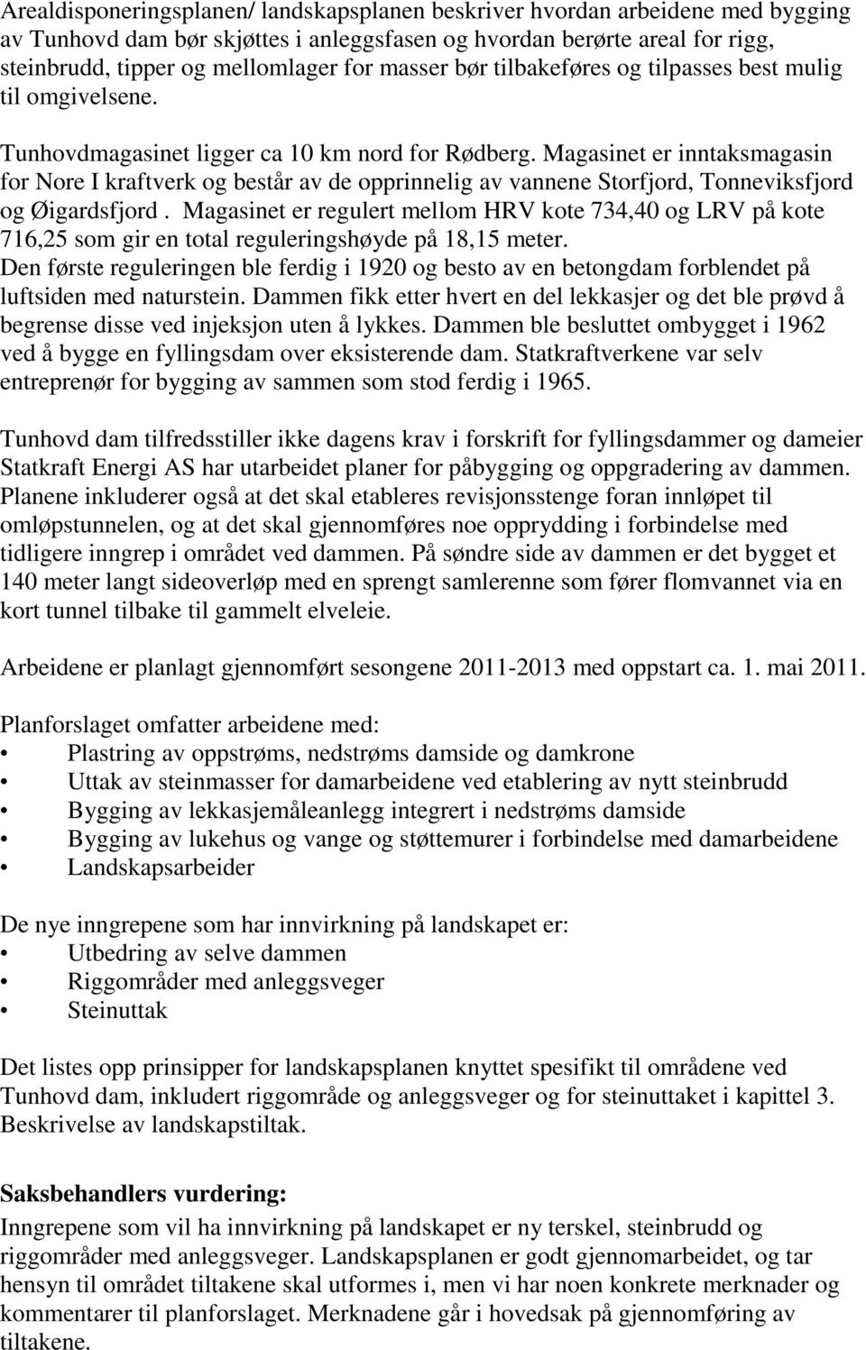 Magasinet er inntaksmagasin for Nore I kraftverk og består av de opprinnelig av vannene Storfjord, Tonneviksfjord og Øigardsfjord.