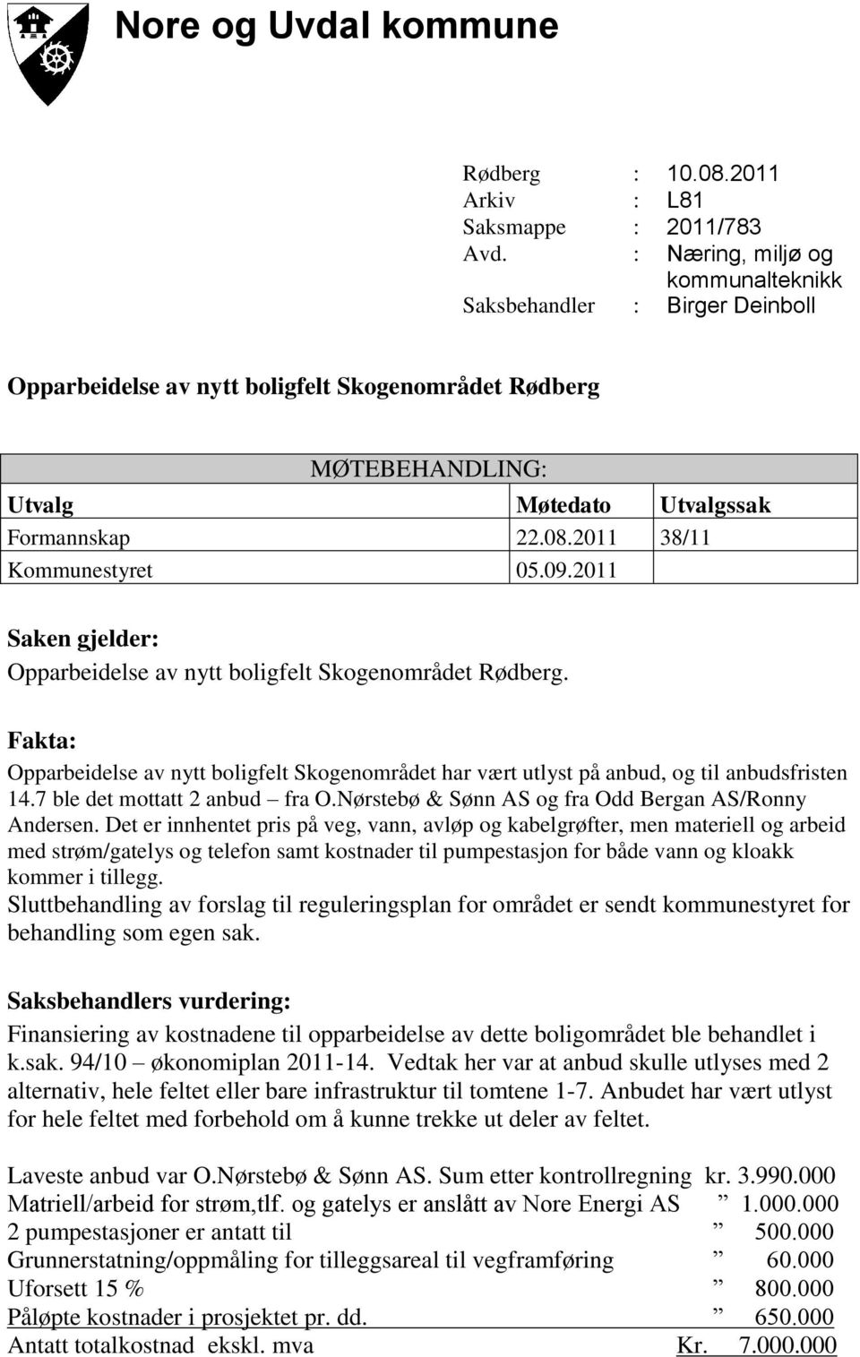 2011 38/11 Kommunestyret 05.09.2011 Saken gjelder: Opparbeidelse av nytt boligfelt Skogenområdet Rødberg.