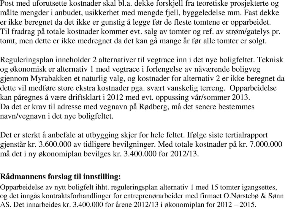 tomt, men dette er ikke medregnet da det kan gå mange år før alle tomter er solgt. Reguleringsplan inneholder 2 alternativer til vegtrace inn i det nye boligfeltet.