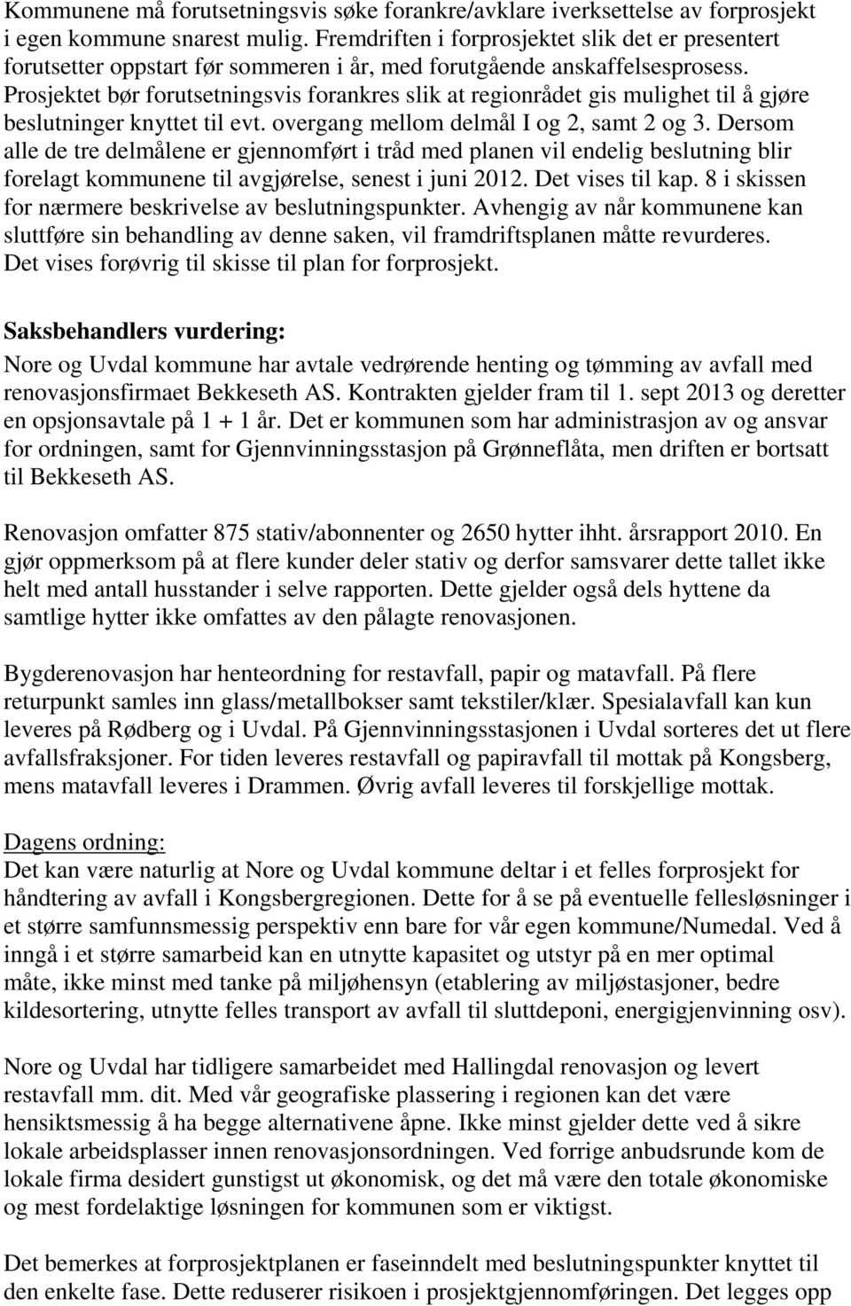 Prosjektet bør forutsetningsvis forankres slik at regionrådet gis mulighet til å gjøre beslutninger knyttet til evt. overgang mellom delmål I og 2, samt 2 og 3.