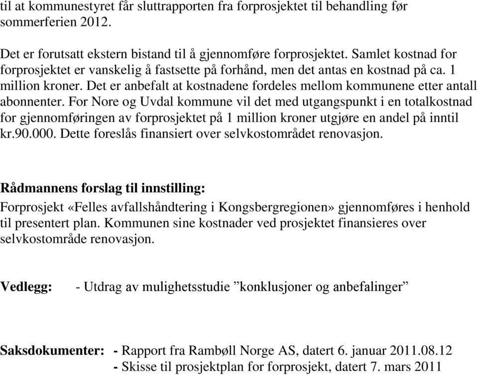 For Nore og Uvdal kommune vil det med utgangspunkt i en totalkostnad for gjennomføringen av forprosjektet på 1 million kroner utgjøre en andel på inntil kr.90.000.