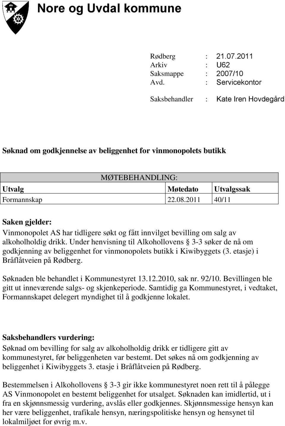 2011 40/11 Saken gjelder: Vinmonopolet AS har tidligere søkt og fått innvilget bevilling om salg av alkoholholdig drikk.