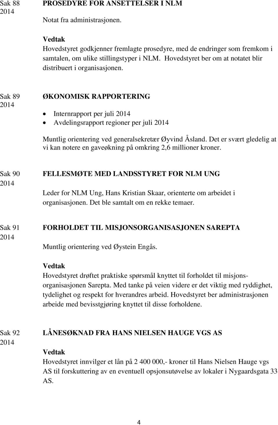 Sak 89 ØKONOMISK RAPPORTERING Internrapport per juli Avdelingsrapport regioner per juli Muntlig orientering ved generalsekretær Øyvind Åsland.