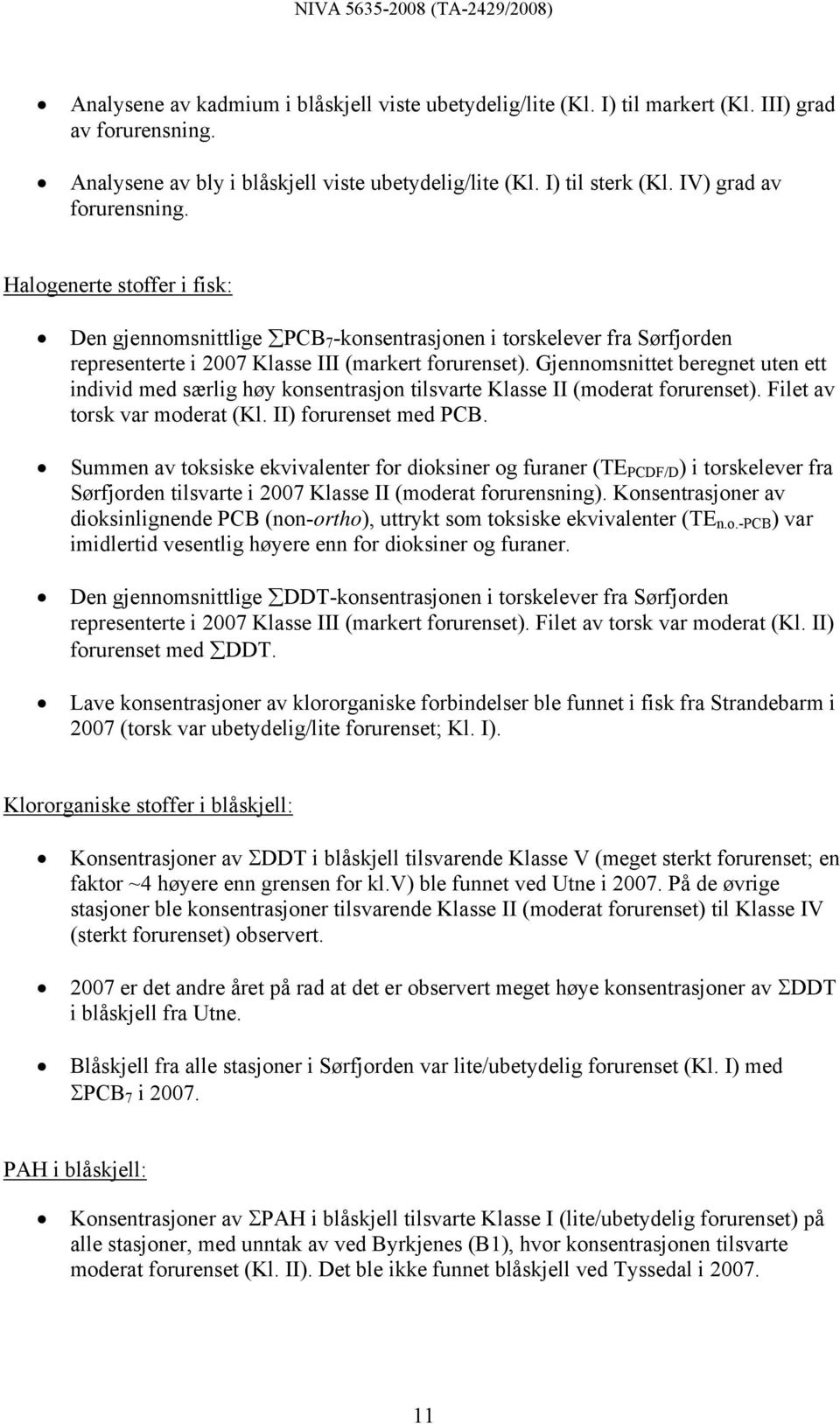 Gjennomsnittet beregnet uten ett individ med særlig høy konsentrasjon tilsvarte Klasse II (moderat forurenset). Filet av torsk var moderat (Kl. II) forurenset med PCB.