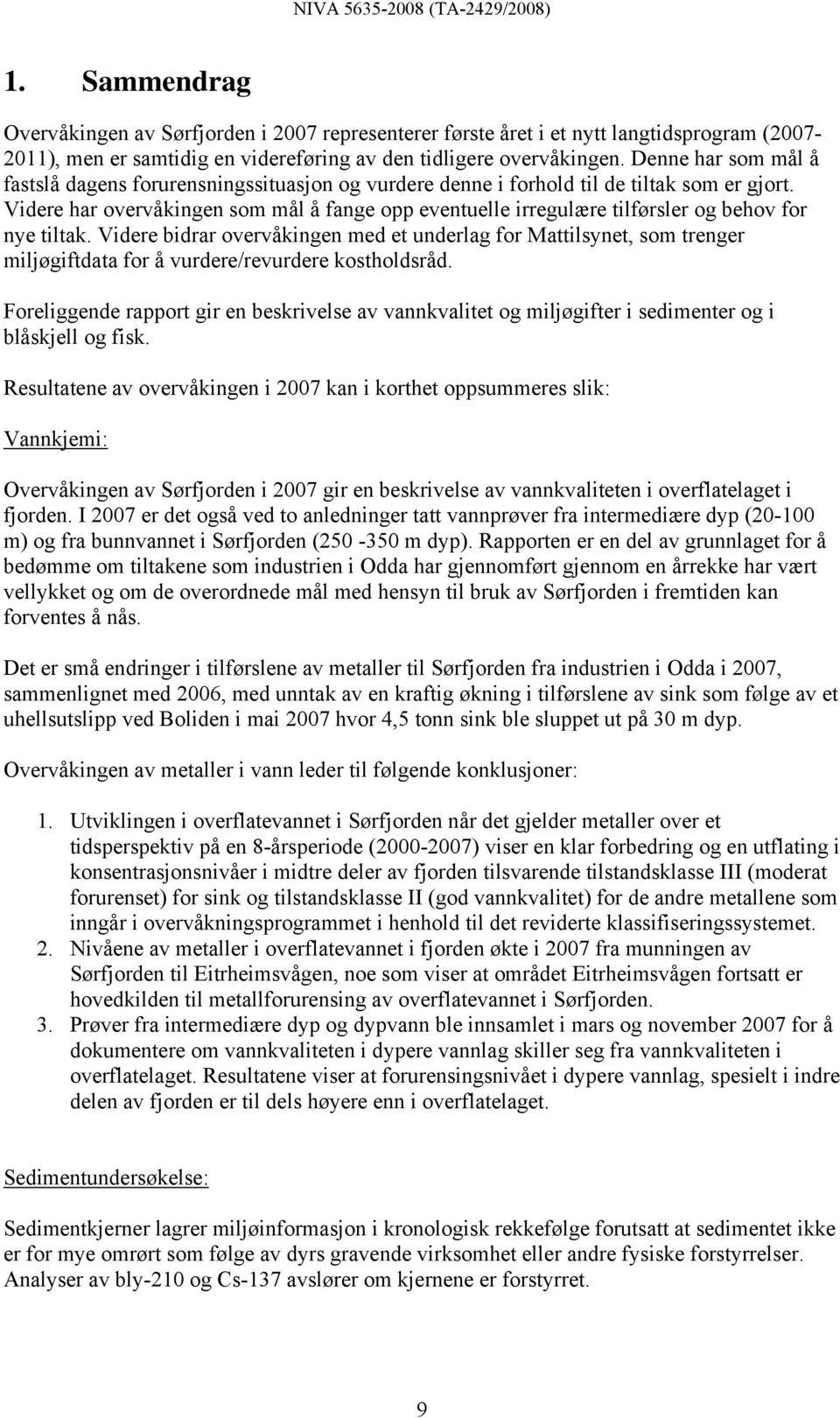 Videre har overvåkingen som mål å fange opp eventuelle irregulære tilførsler og behov for nye tiltak.