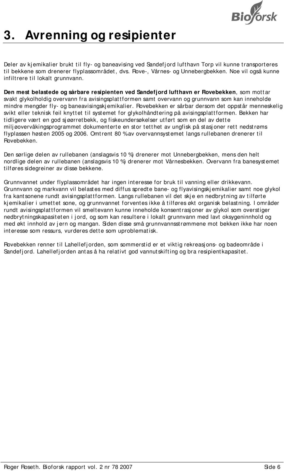 Den mest belastede og sårbare resipienten ved Sandefjord lufthavn er Rovebekken, som mottar svakt glykolholdig overvann fra avisingsplattformen samt overvann og grunnvann som kan inneholde mindre