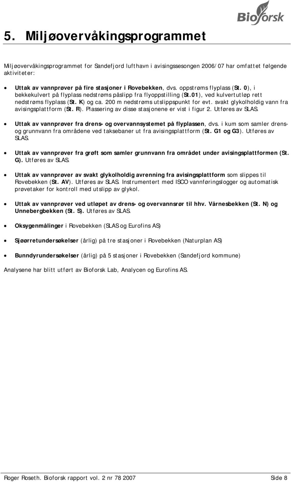 svakt glykolholdig vann fra avisingsplattform (St. R). Plassering av disse stasjonene er vist i figur 2. Utføres av SLAS. Uttak av vannprøver fra drens- og overvannsystemet på flyplassen, dvs.