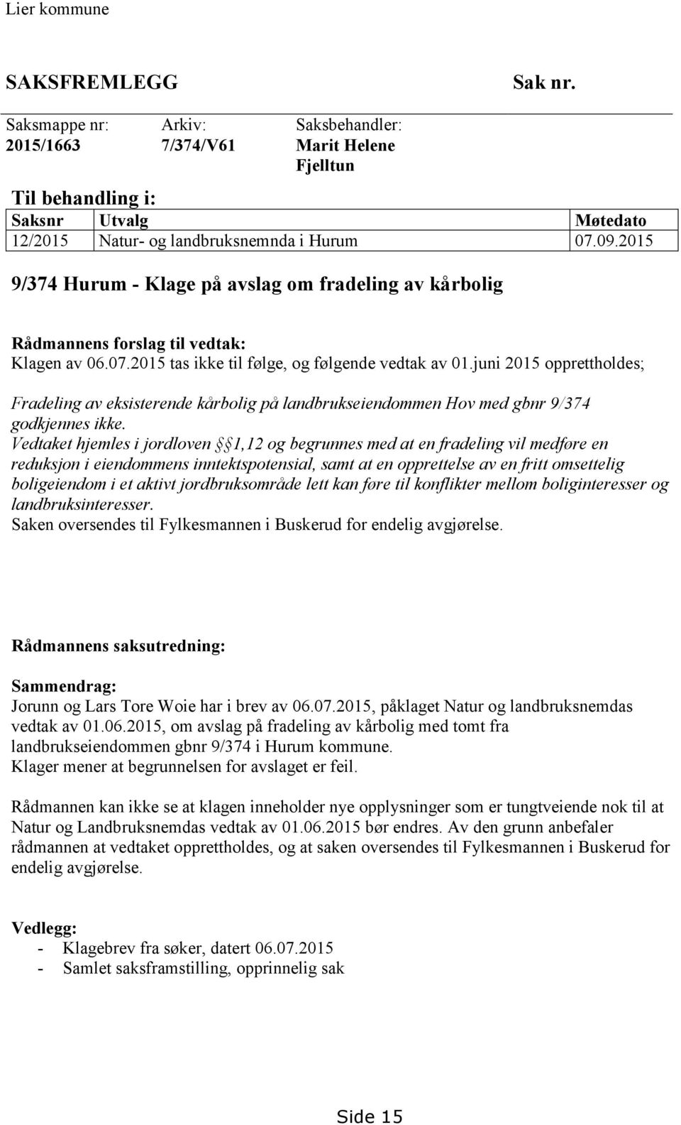 juni 2015 opprettholdes; Fradeling av eksisterende kårbolig på landbrukseiendommen Hov med gbnr 9/374 godkjennes ikke.