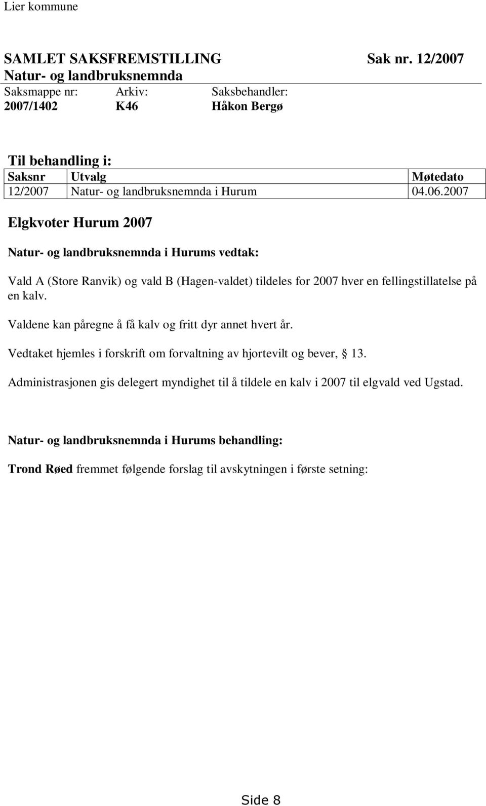 2007 Elgkvoter Hurum 2007 Natur- og landbruksnemnda i Hurums vedtak: Vald A (Store Ranvik) og vald B (Hagen-valdet) tildeles for 2007 hver en fellingstillatelse på en kalv.