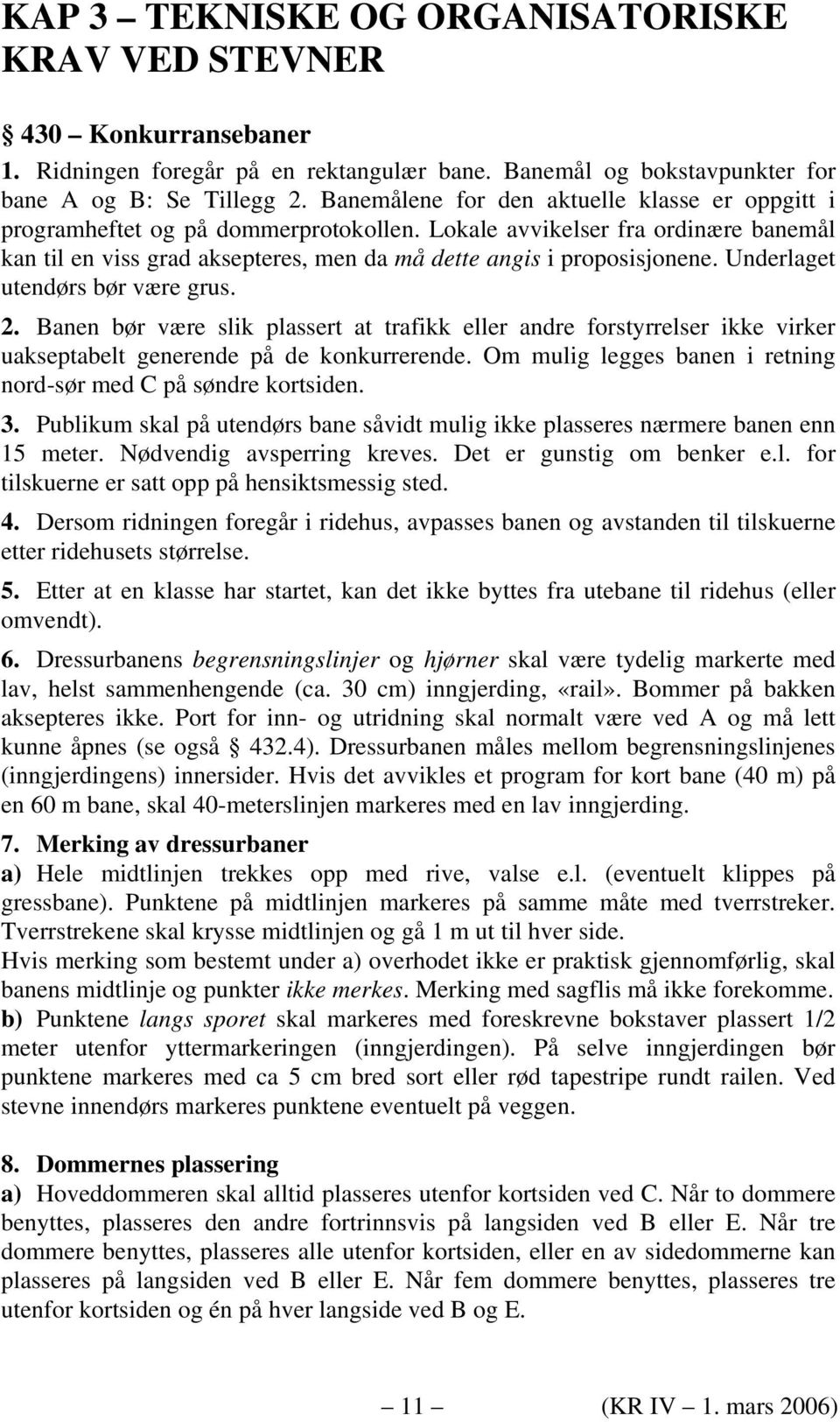 Underlaget utendørs bør være grus. 2. Banen bør være slik plassert at trafikk eller andre forstyrrelser ikke virker uakseptabelt generende på de konkurrerende.