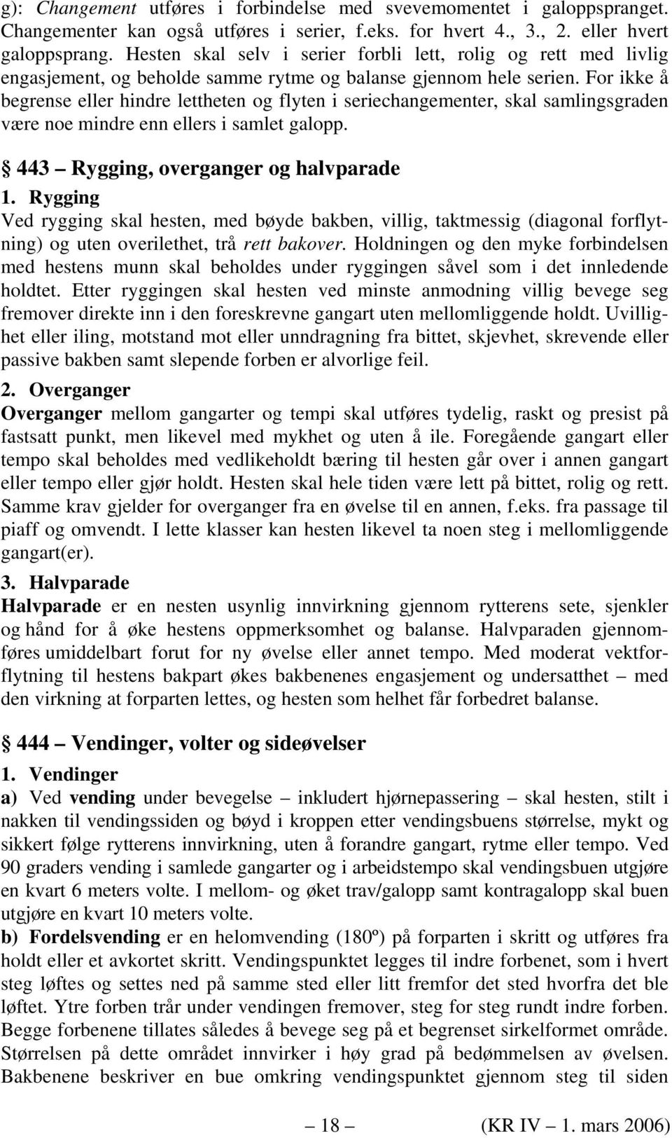 For ikke å begrense eller hindre lettheten og flyten i seriechangementer, skal samlingsgraden være noe mindre enn ellers i samlet galopp. 443 Rygging, overganger og halvparade 1.