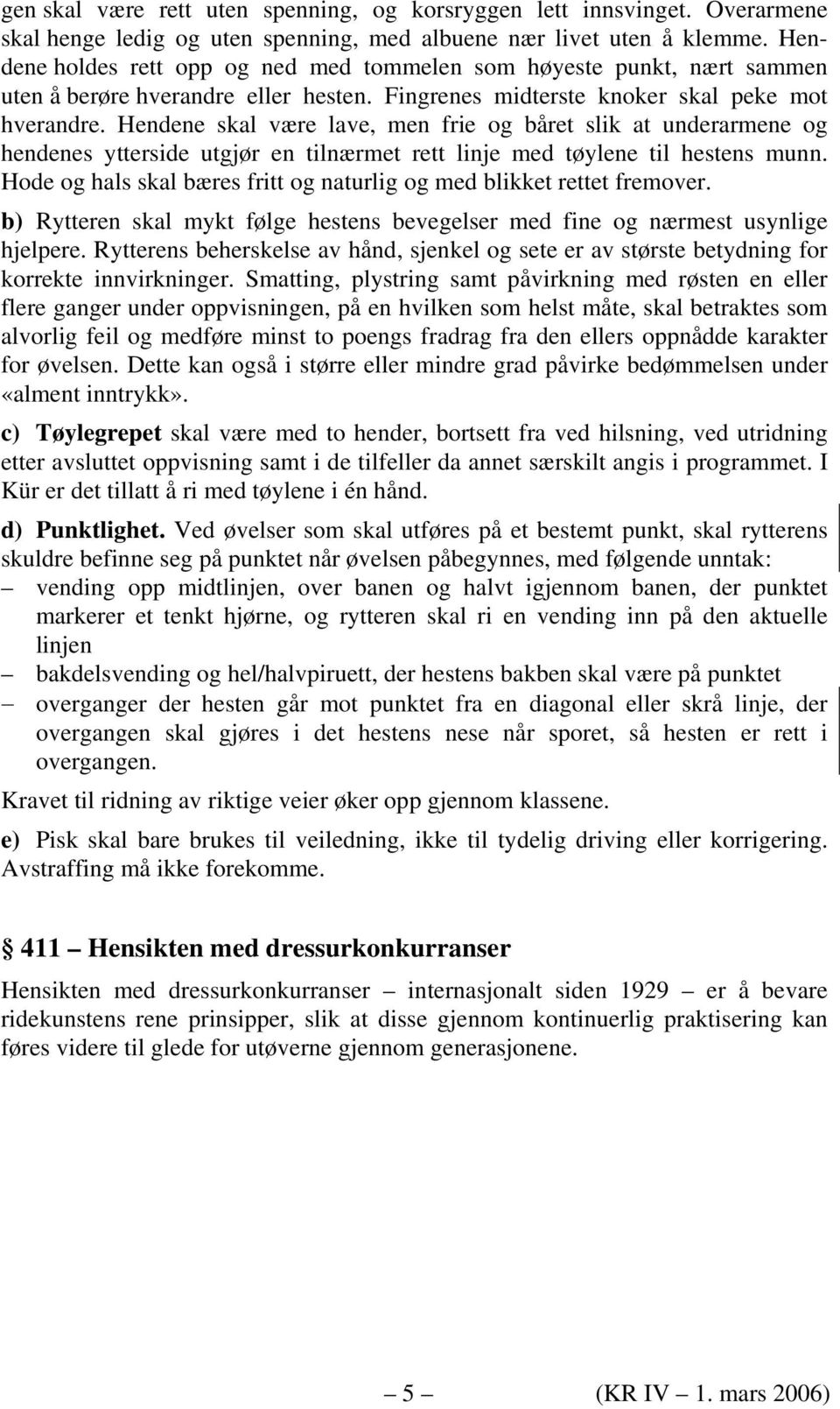 Hendene skal være lave, men frie og båret slik at underarmene og hendenes ytterside utgjør en tilnærmet rett linje med tøylene til hestens munn.