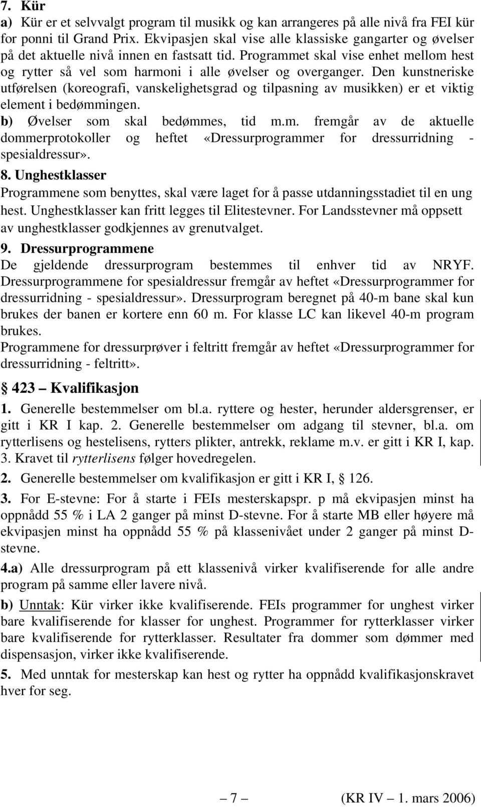 Den kunstneriske utførelsen (koreografi, vanskelighetsgrad og tilpasning av musikken) er et viktig element i bedømmingen. b) Øvelser som skal bedømmes, tid m.m. fremgår av de aktuelle dommerprotokoller og heftet «Dressurprogrammer for dressurridning - spesialdressur».