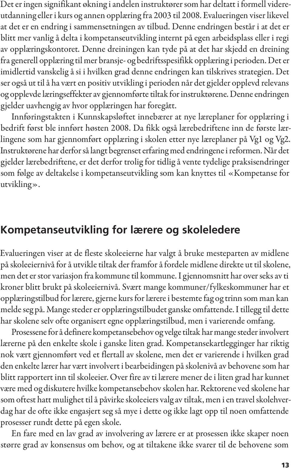 Denne endringen består i at det er blitt mer vanlig å delta i kompetanseutvikling internt på egen arbeidsplass eller i regi av opplæringskontoret.