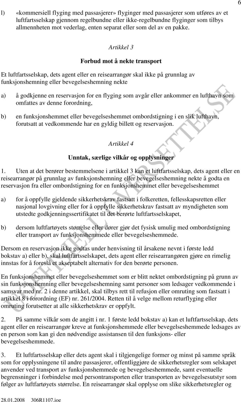 6 Artikkel 3 Forbud mot å nekte transport Et luftfartsselskap, dets agent eller en reisearrangør skal ikke på grunnlag av funksjonshemning eller bevegelseshemning nekte a) å godkjenne en reservasjon