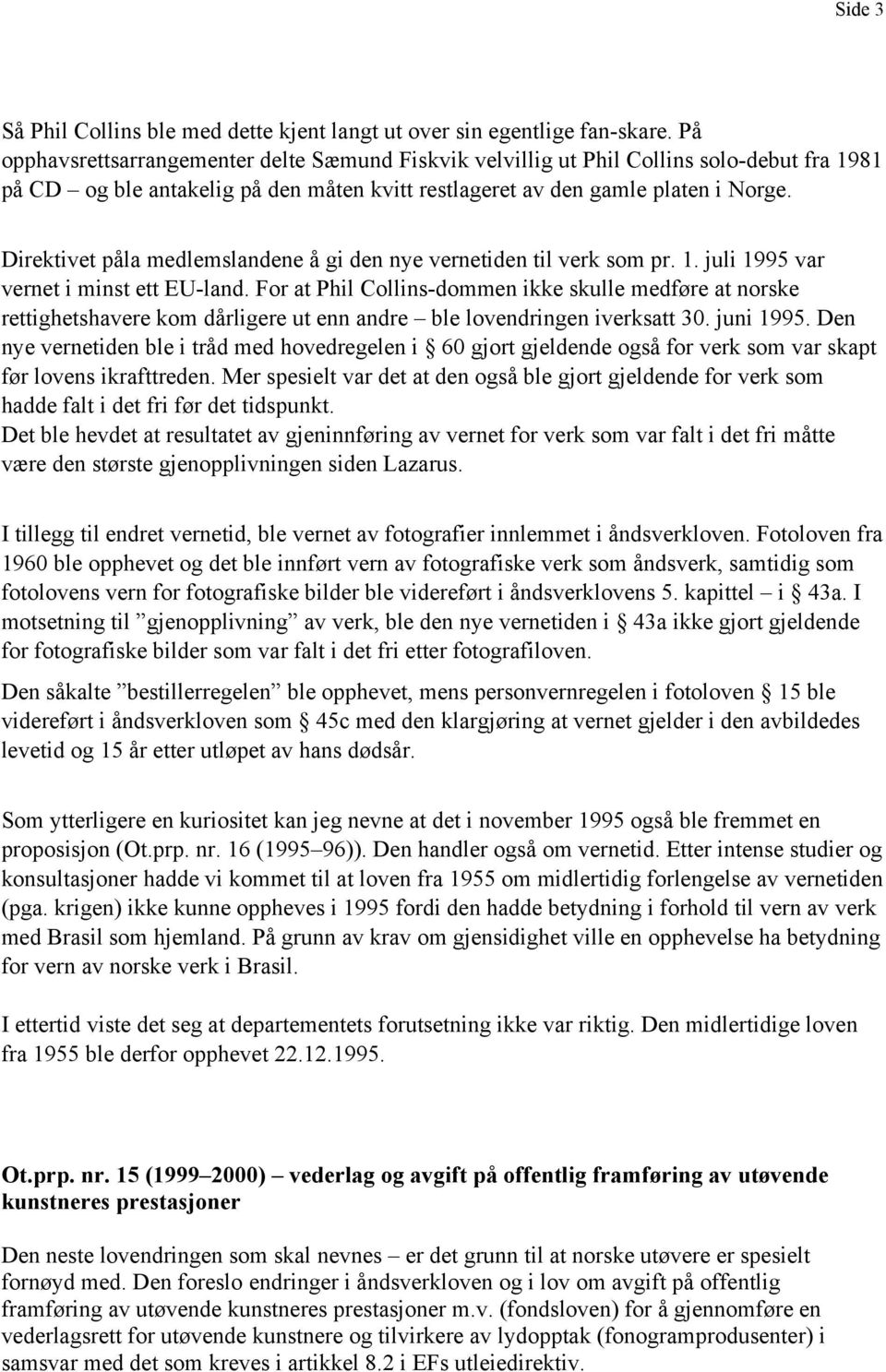 Direktivet påla medlemslandene å gi den nye vernetiden til verk som pr. 1. juli 1995 var vernet i minst ett EU-land.