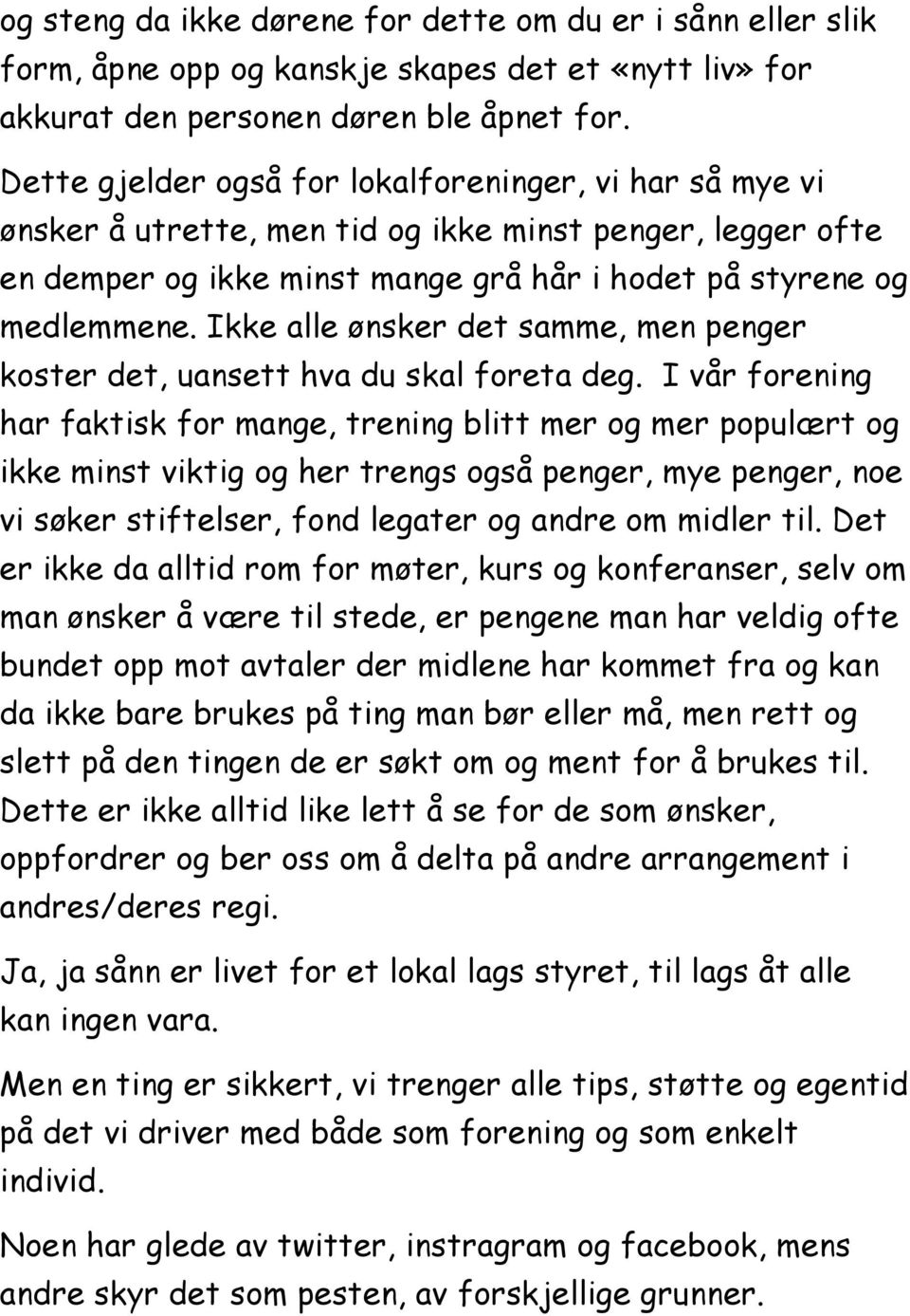 Ikke alle ønsker det samme, men penger koster det, uansett hva du skal foreta deg.