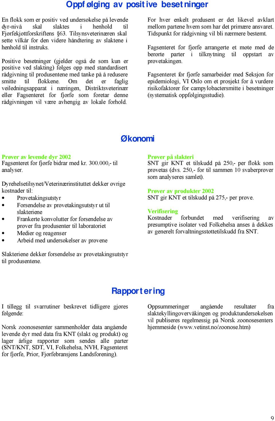 Positive besetninger (gjelder også de som kun er positive ved slakting) følges opp med standardisert rådgivning til produsentene med tanke på å redusere smitte til flokkene.