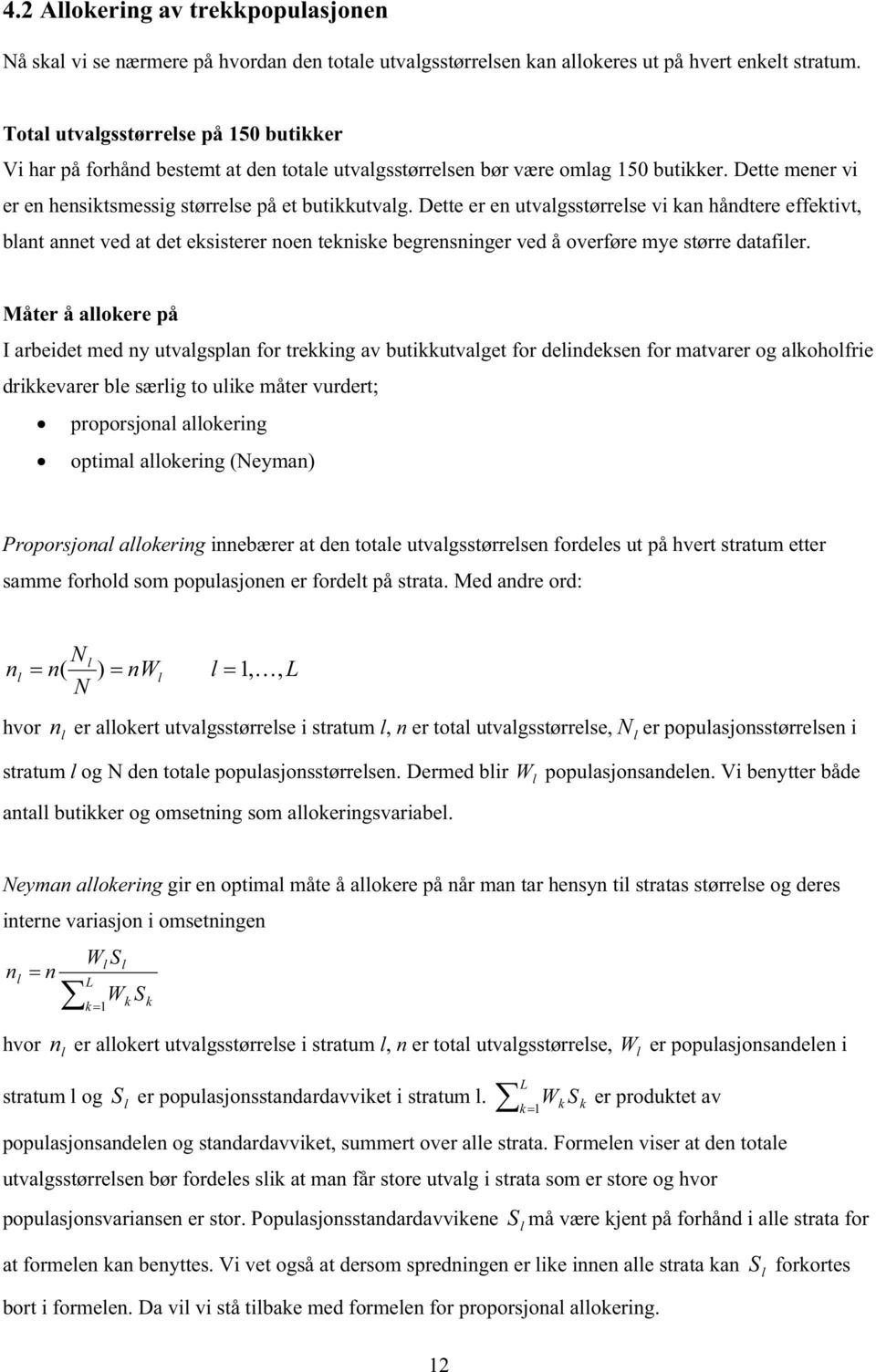 Dette er en utvalgsstørrelse vi kan håndtere effektivt, blant annet ved at det eksisterer noen tekniske begrensninger ved å overføre mye større datafiler.