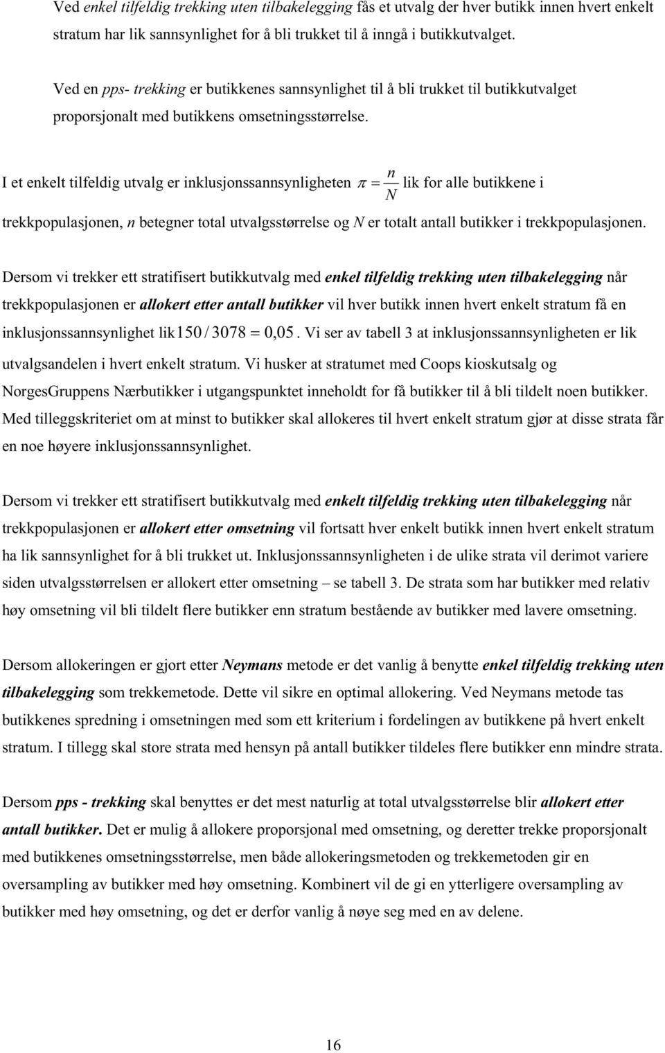 I et enkelt tilfeldig utvalg er inklusjonssannsynligheten n N lik for alle butikkene i trekkpopulasjonen, n betegner total utvalgsstørrelse og N er totalt antall butikker i trekkpopulasjonen.