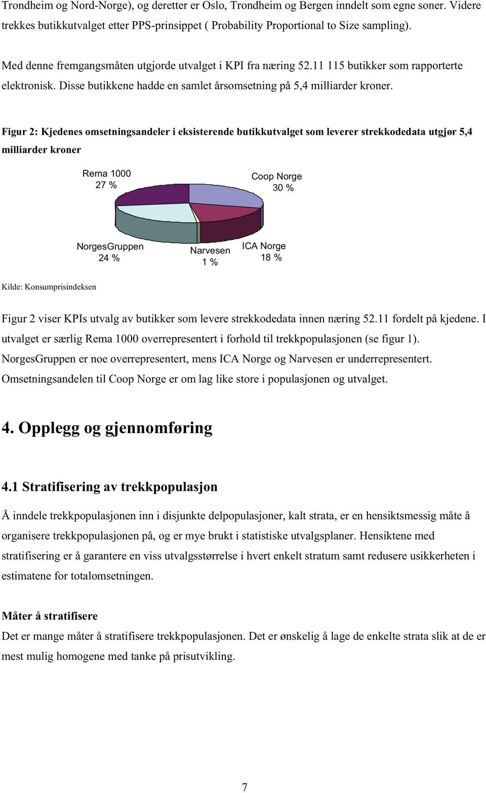 Figur 2: Kjedenes omsetningsandeler i eksisterende butikkutvalget som leverer strekkodedata utgjør 5,4 milliarder kroner Rema 1000 27 % Coop Norge 30 % NorgesGruppen 24 % Narvesen 1 % ICA Norge 18 %