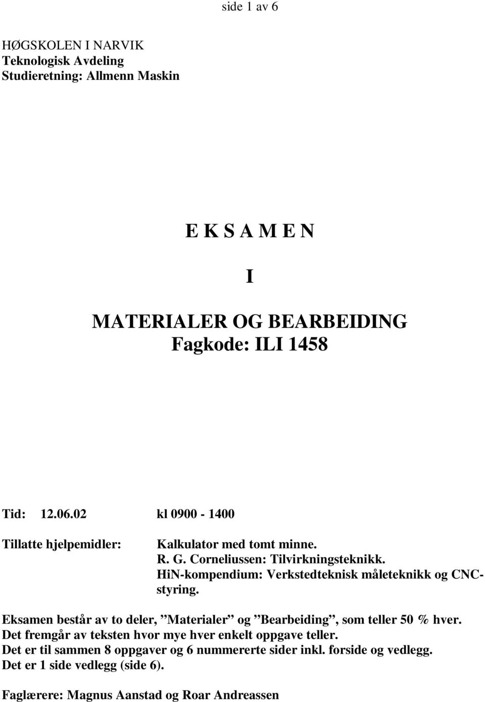 HiN-kompendium: Verkstedteknisk måleteknikk og CNCstyring. Eksamenbeståravtodeler, Materialer og Bearbeiding,somteller50%hver.