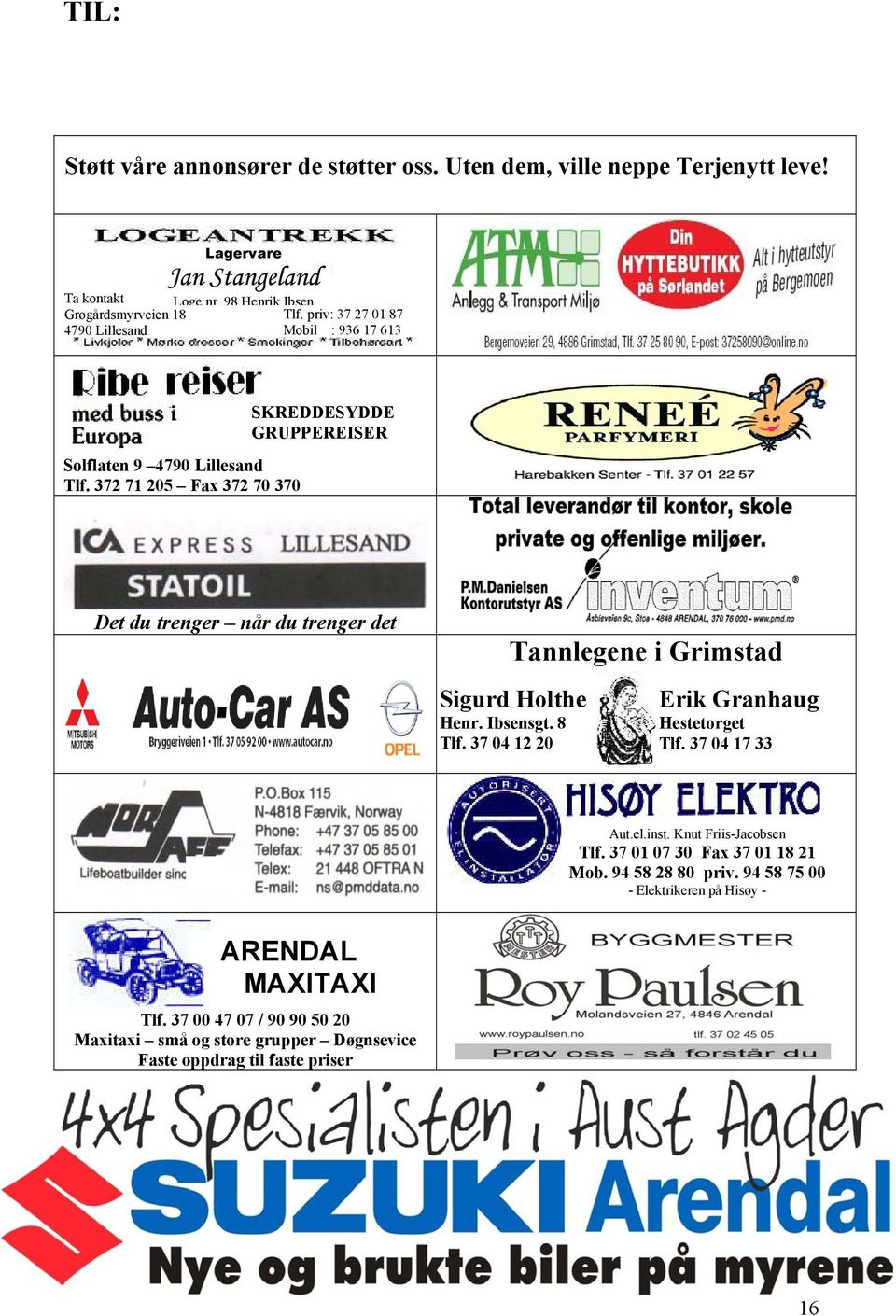 372 71 205 Fax 372 70 370 SKREDDESYDDE GRUPPEREISER Det du trenger når du trenger det Tannlegene i Grimstad Sigurd Holthe Henr. Ibsensgt. 8 Tlf.