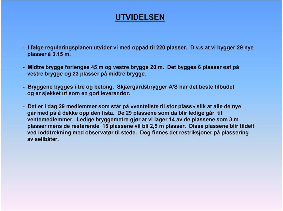 - Det er i dag 29 medlemmer som står på «venteliste til stor plass» slik at alle de nye går med på å dekke opp den lista. De 29 plassene som da blir ledige går til ventemedlemmer.