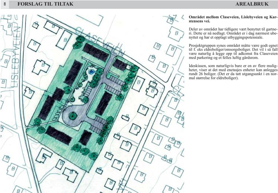 eks eldreboliger/omsorgsboliger. Det vil i så fall være naturlig å legge opp til adkomst fra Claseveien med parkering og et felles luftig gårdsrom.