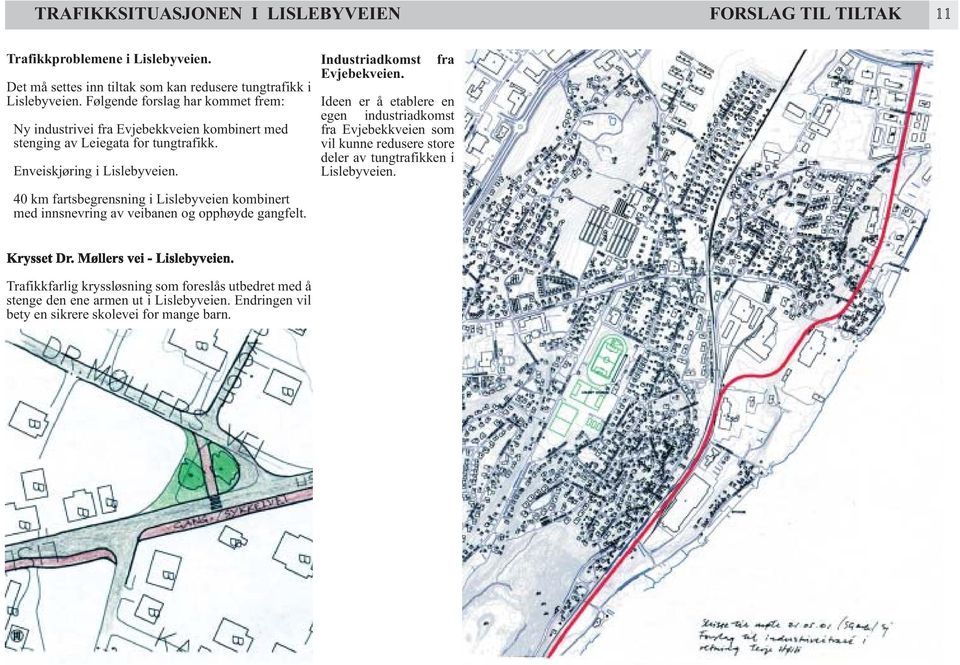 Industriadkomst Evjebekveien. fra Ideen er å etablere en egen industriadkomst fra Evjebekkveien som vil kunne redusere store deler av tungtrafikken i Lislebyveien.