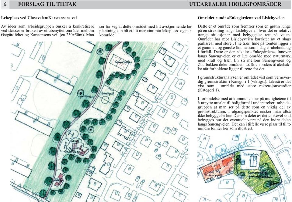 Området rundt «Enkegården» ved Lislebyveien Dette er et område som fremtrer som en grønn lunge på en strekning langs Lislebyveien hvor det er relativt trange situasjoner med bebyggelse tett på veien.