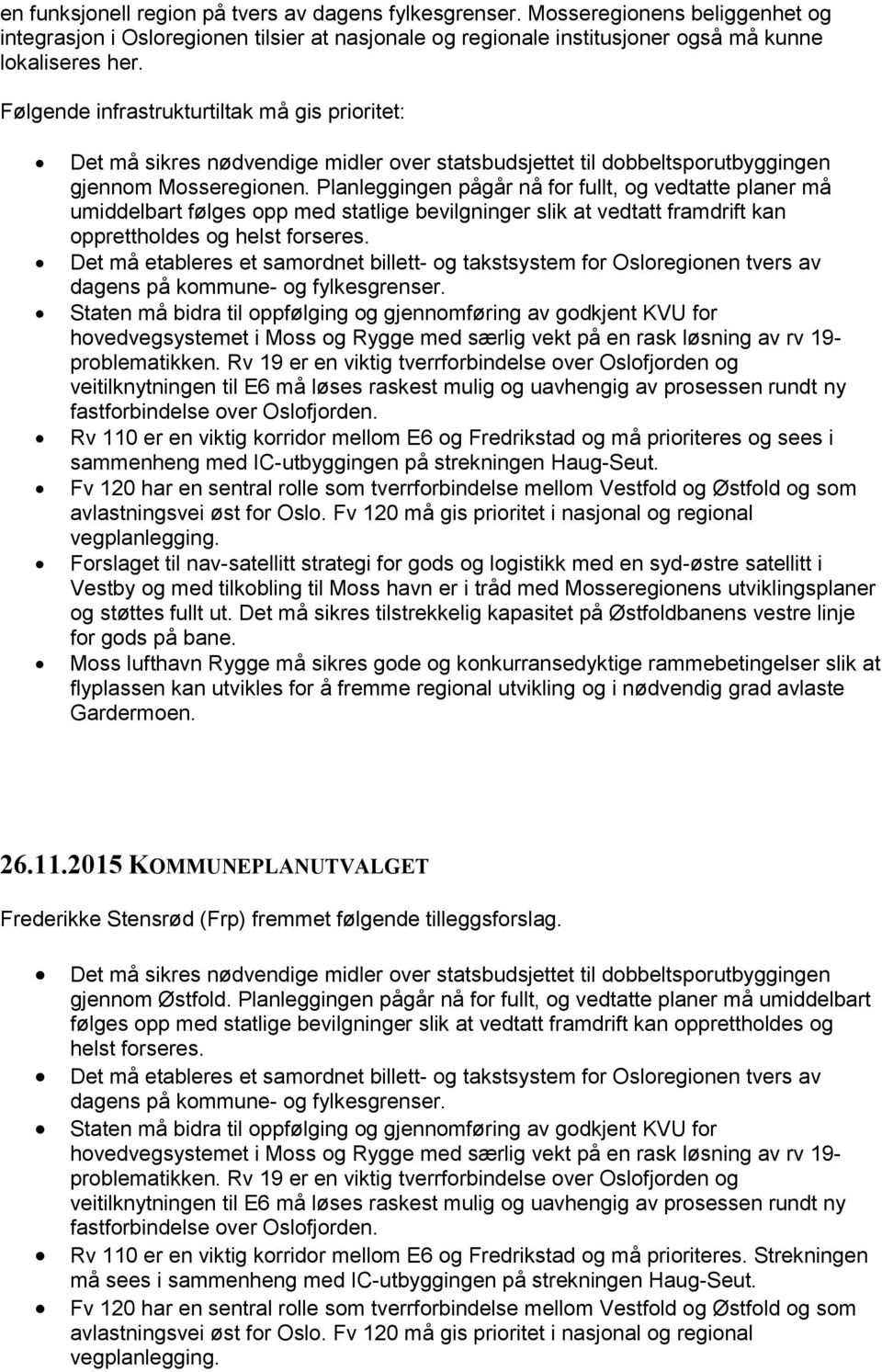 Planleggingen pågår nå for fullt, og vedtatte planer må umiddelbart følges opp med statlige bevilgninger slik at vedtatt framdrift kan opprettholdes og helst forseres.