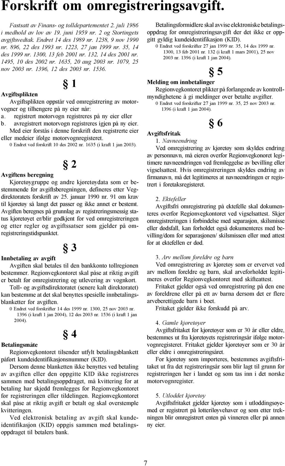 1396, 12 des 2003 nr. 1536. 1 Avgiftsplikten Avgiftsplikten oppstår ved omregistrering av motorvogner og tilhengere på ny eier når: a. registrert motorvogn registreres på ny eier eller b.