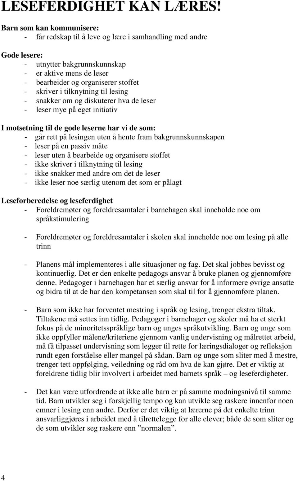 tilknytning til lesing - snakker om og diskuterer hva de leser - leser mye på eget initiativ I motsetning til de gode leserne har vi de som: - går rett på lesingen uten å hente fram