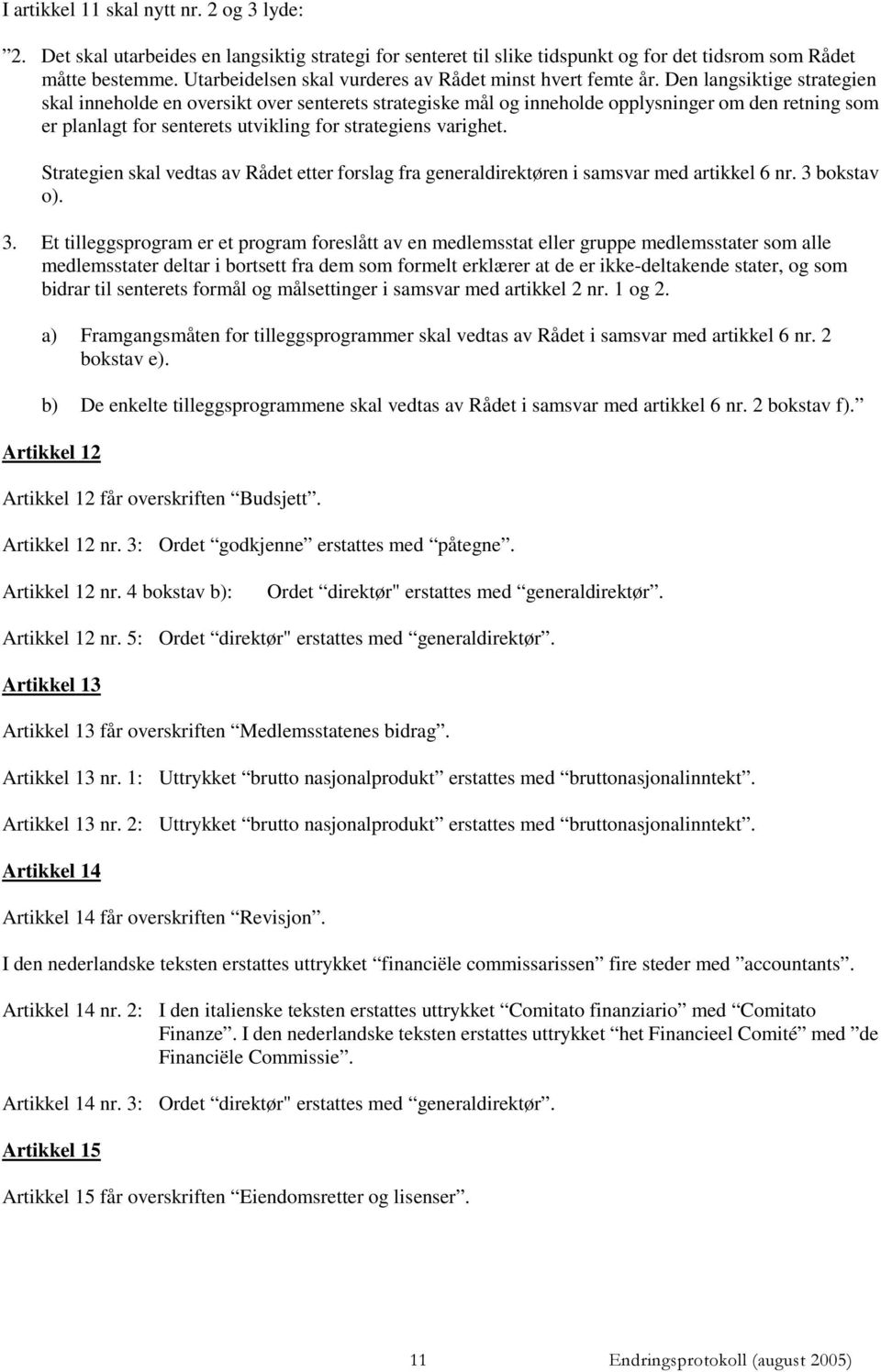 Den langsiktige strategien skal inneholde en oversikt over senterets strategiske mål og inneholde opplysninger om den retning som er planlagt for senterets utvikling for strategiens varighet.