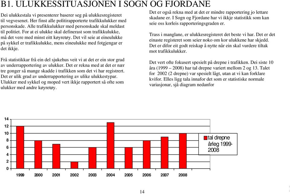 Det vil seie at eineulukke på sykkel er trafikkulukke, mens eineulukke med fotgjengar er det ikkje.