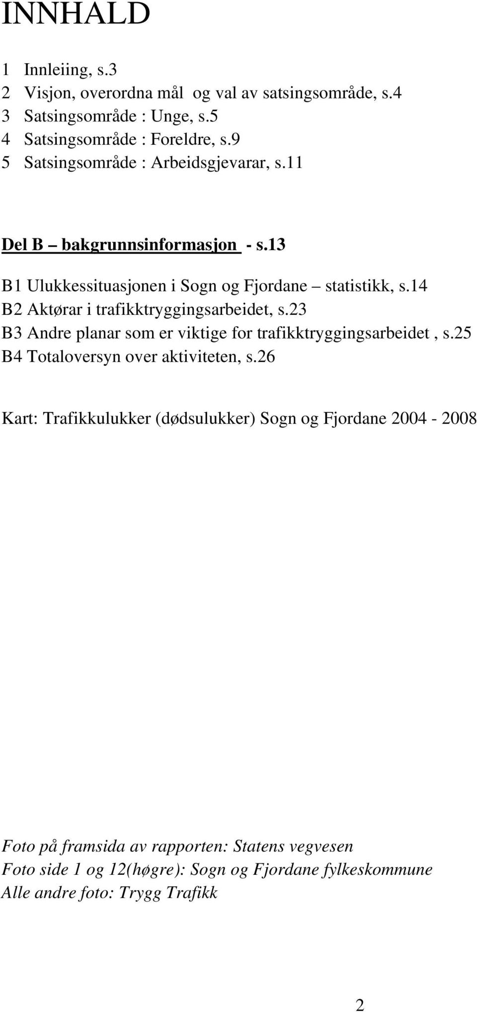 14 B2 Aktørar i trafikktryggingsarbeidet, s.23 B3 Andre planar som er viktige for trafikktryggingsarbeidet, s.25 B4 Totaloversyn over aktiviteten, s.