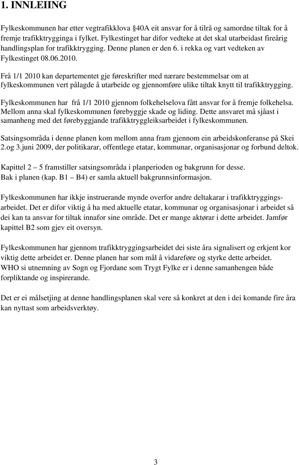 Frå 1/1 2010 kan departementet gje føreskrifter med nærare bestemmelsar om at fylkeskommunen vert pålagde å utarbeide og gjennomføre ulike tiltak knytt til trafikktrygging.