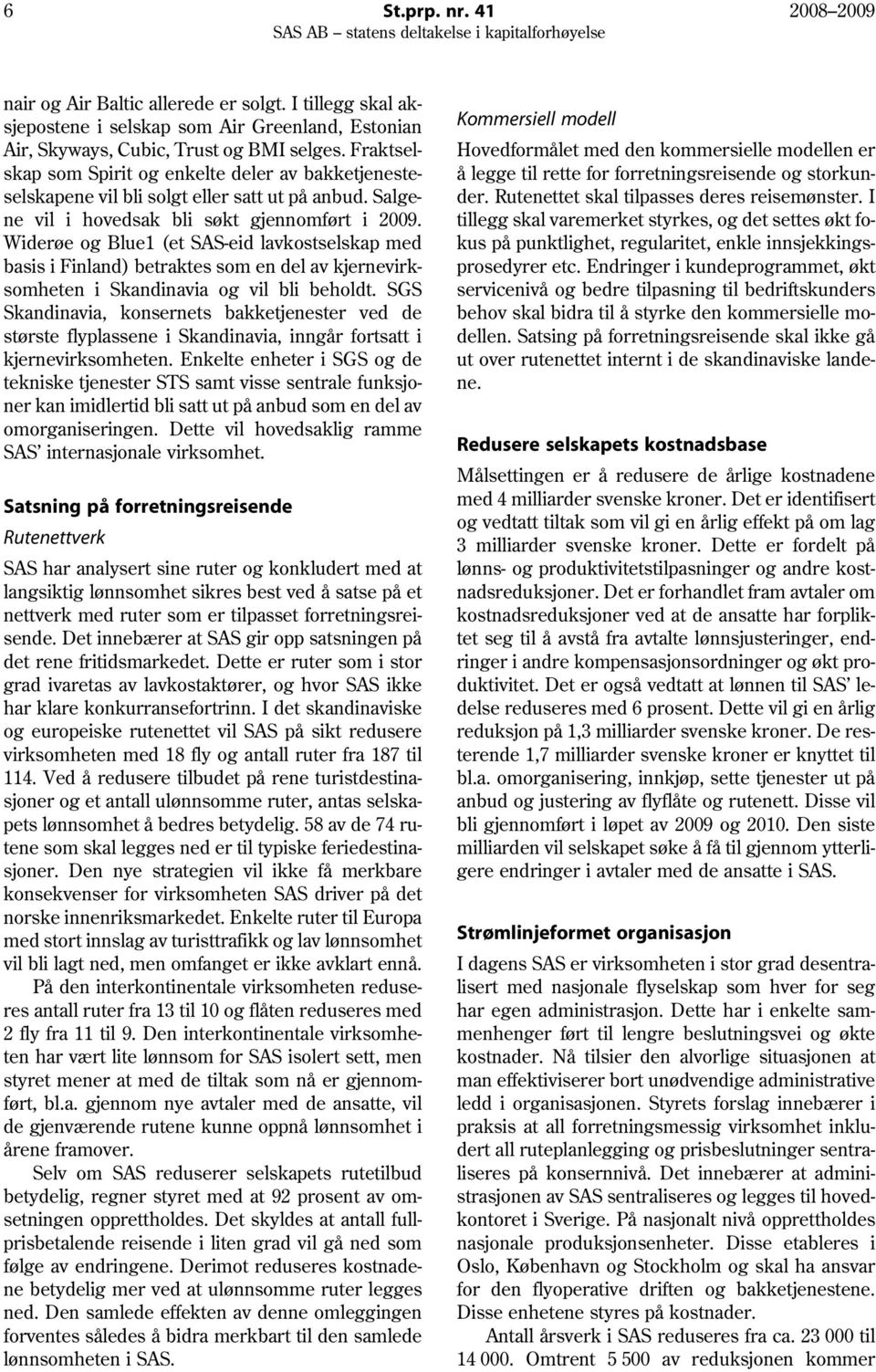 Widerøe og Blue1 (et SAS-eid lavkostselskap med basis i Finland) betraktes som en del av kjernevirksomheten i Skandinavia og vil bli beholdt.