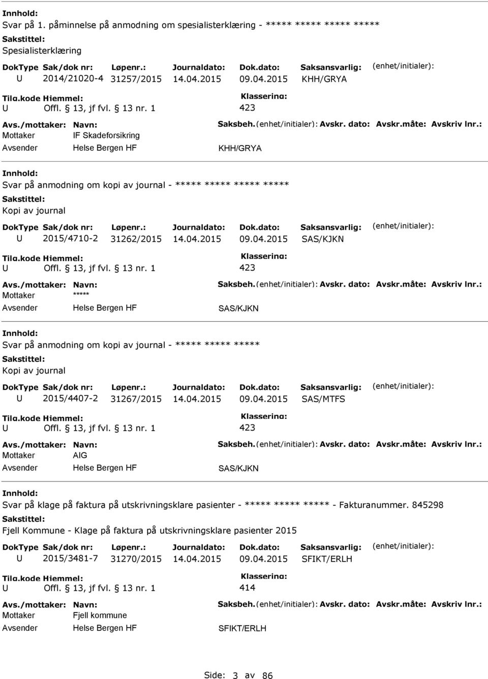 /mottaker: Navn: Saksbeh. Avskr. dato: Avskr.måte: Avskriv lnr.: SAS/KJKN Svar på anmodning om kopi av journal - ***** ***** ***** Kopi av journal 2015/4407-2 31267/2015 09.04.2015 SAS/MTFS 423 Avs.