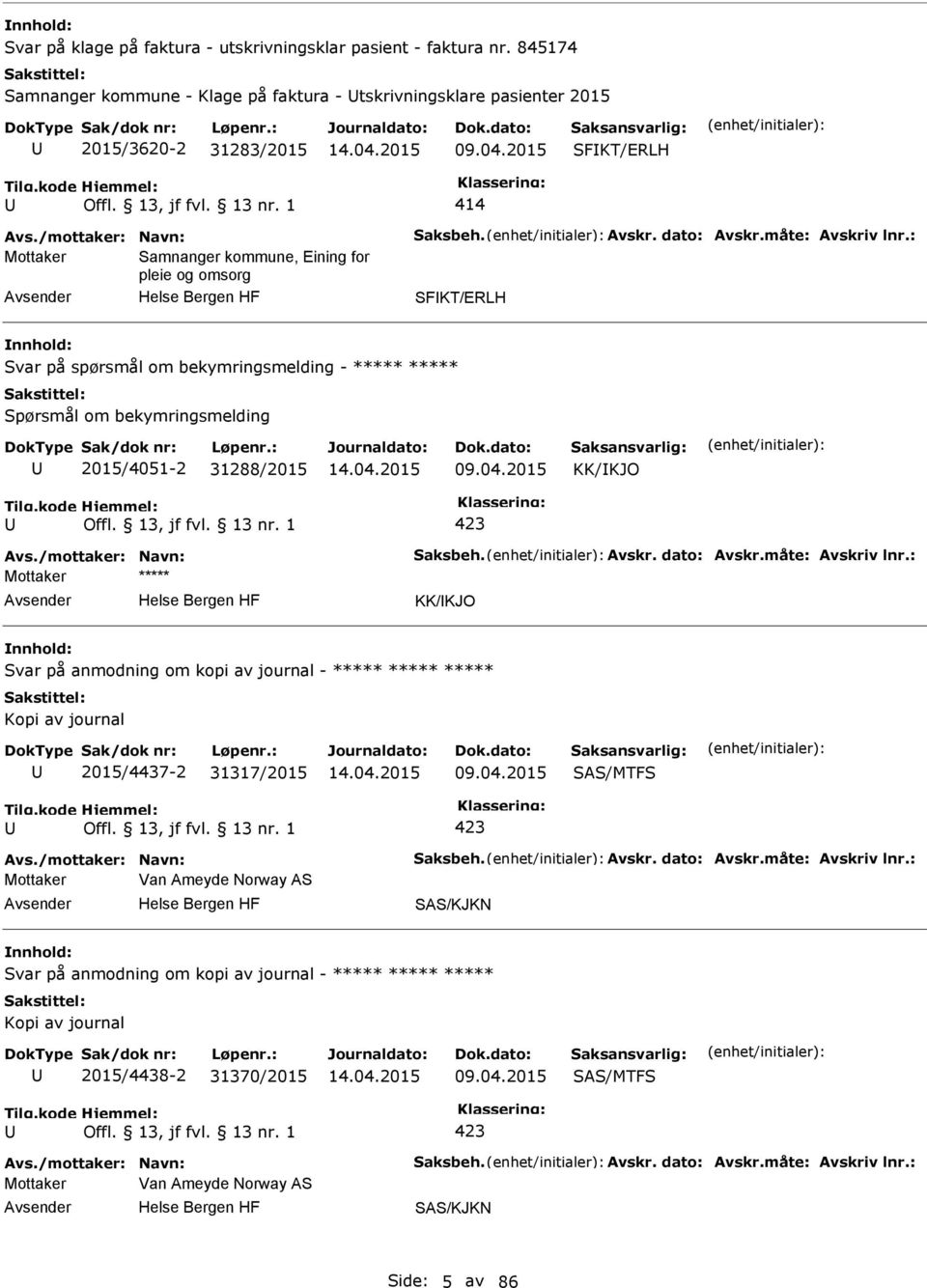 : Mottaker Samnanger kommune, Eining for pleie og omsorg SFKT/ERLH Svar på spørsmål om bekymringsmelding - ***** ***** Spørsmål om bekymringsmelding 2015/4051-2 31288/2015 09.04.2015 KK/KJO 423 Avs.