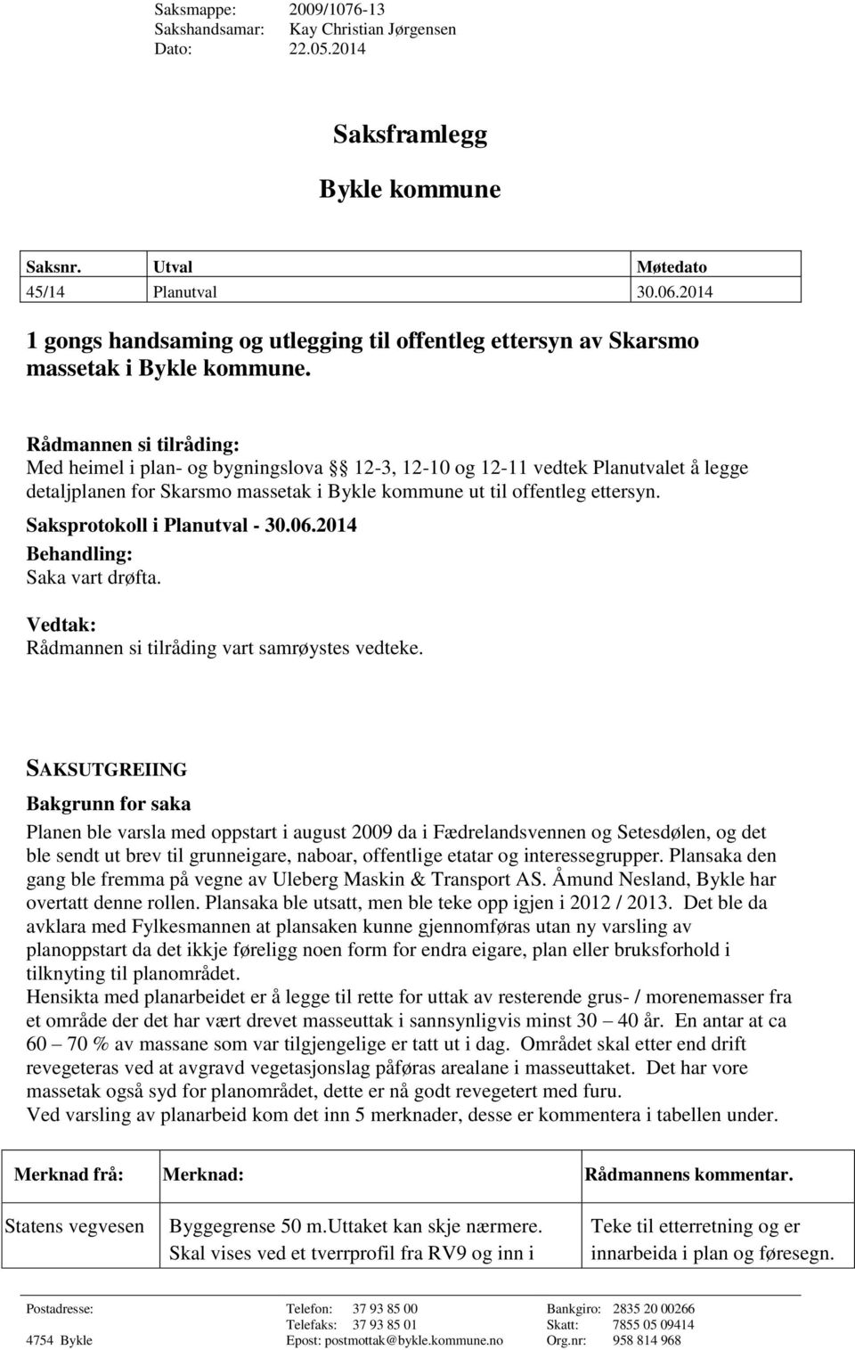 Rådmannen si tilråding: Med heimel i plan- og bygningslova 12-3, 12-10 og 12-11 vedtek Planutvalet å legge detaljplanen for Skarsmo massetak i Bykle kommune ut til offentleg ettersyn.